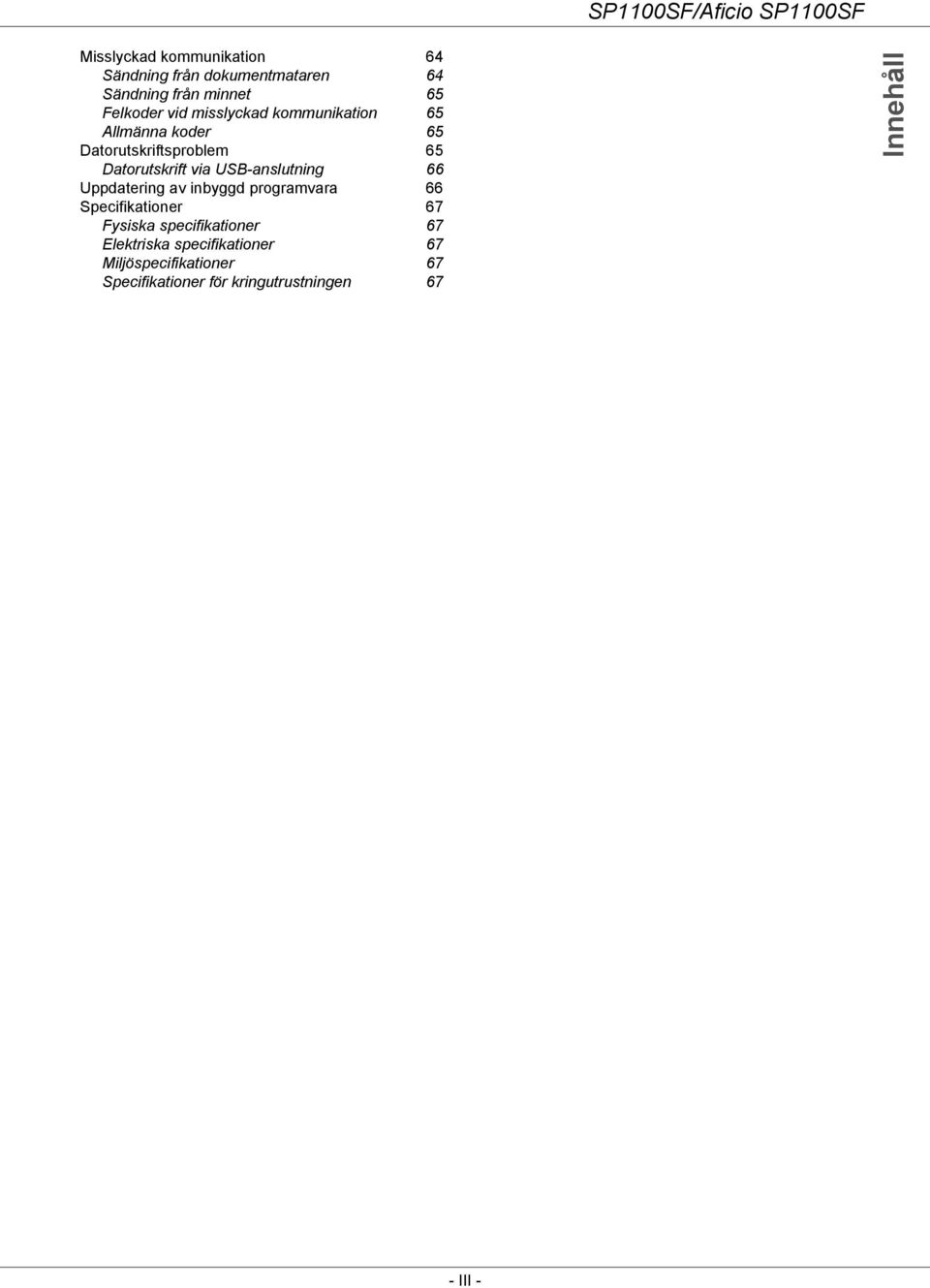 USB-anslutning 66 Uppdatering av inbyggd programvara 66 Specifikationer 67 Fysiska specifikationer
