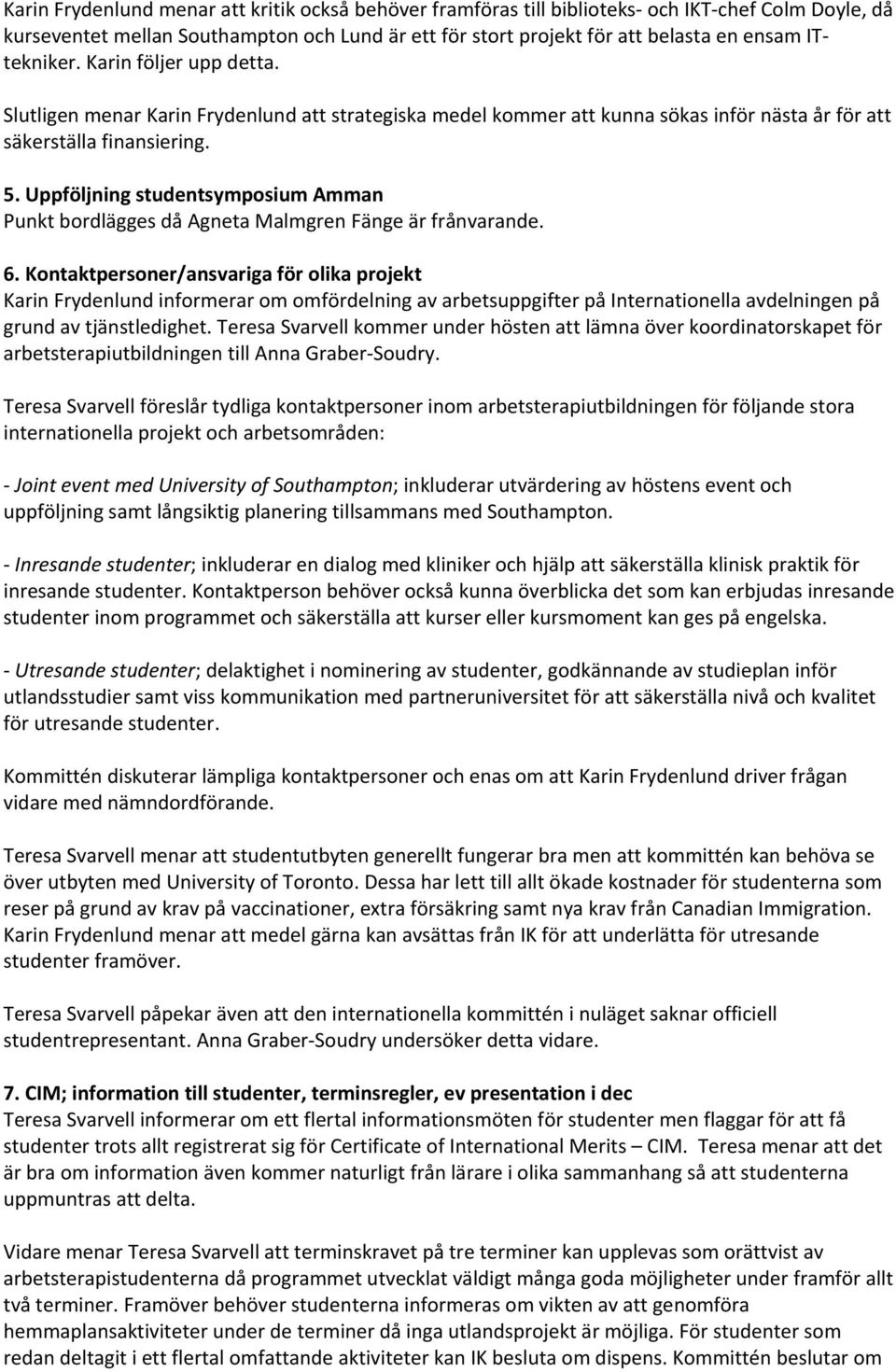 Uppföljning studentsymposium Amman Punkt bordlägges då Agneta Malmgren Fänge är frånvarande. 6.
