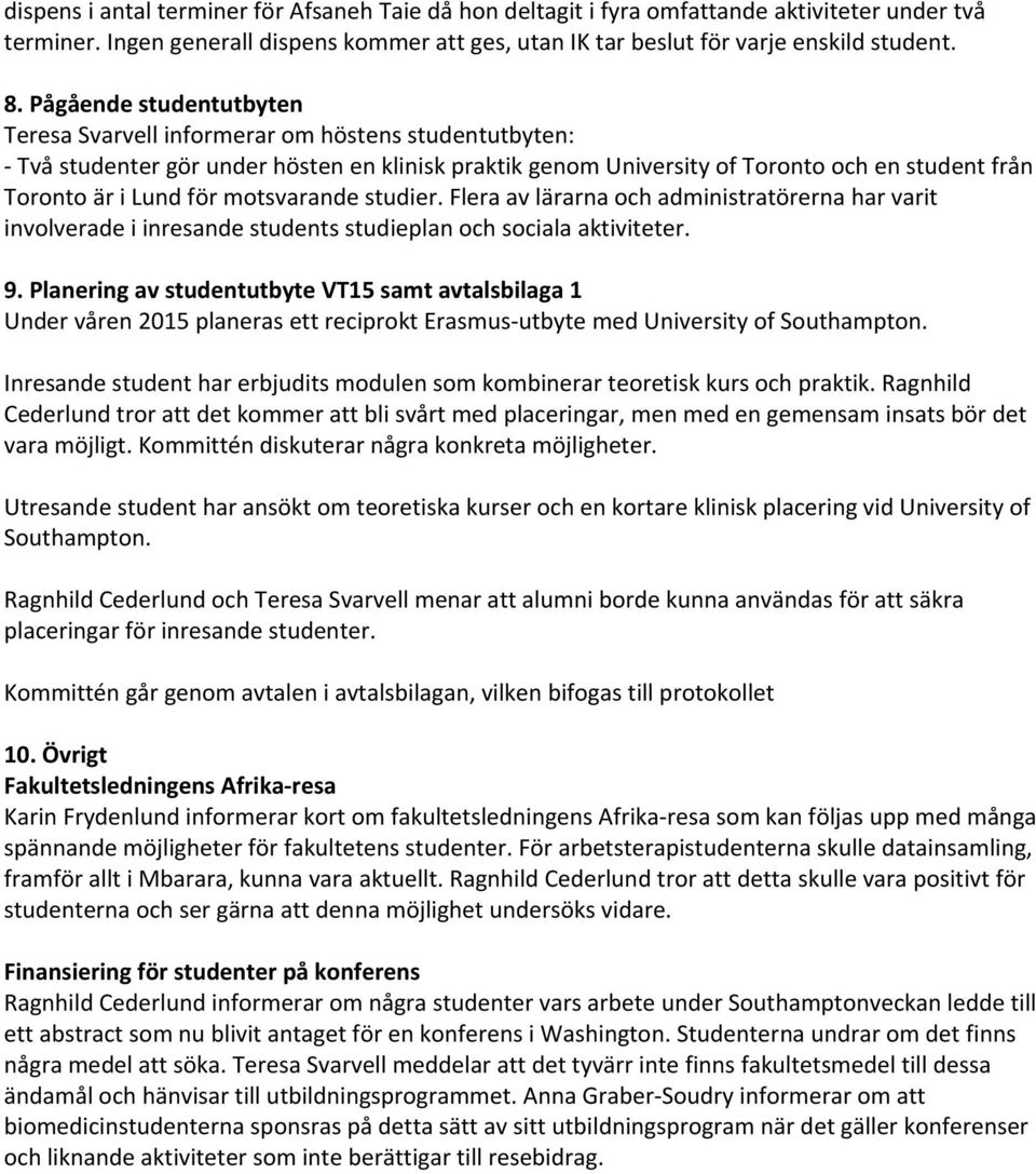motsvarande studier. Flera av lärarna och administratörerna har varit involverade i inresande students studieplan och sociala aktiviteter. 9.