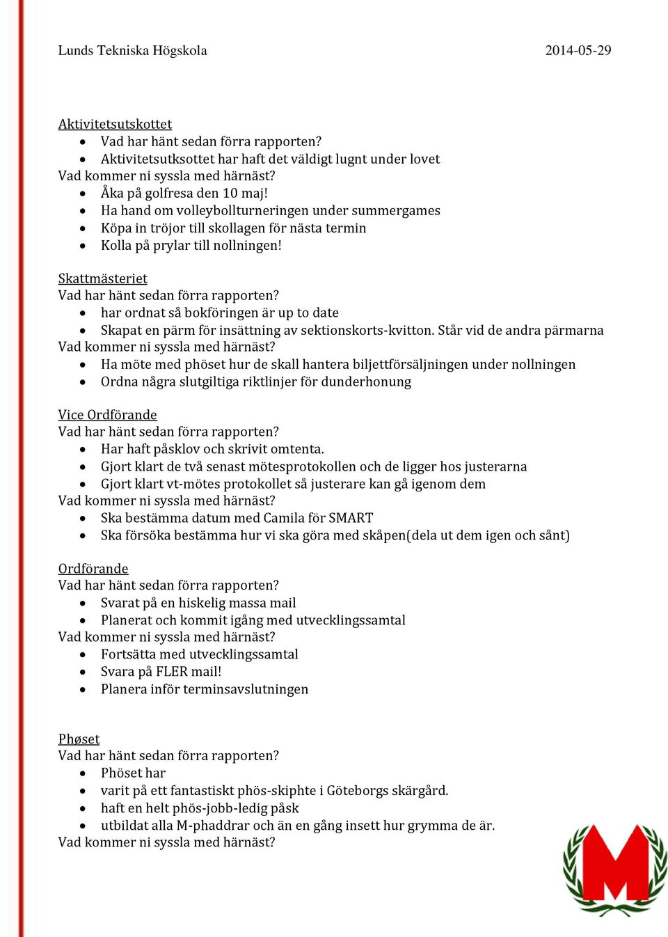 Skattmästeriet har ordnat så bokföringen är up to date Skapat en pärm för insättning av sektionskorts-kvitton.