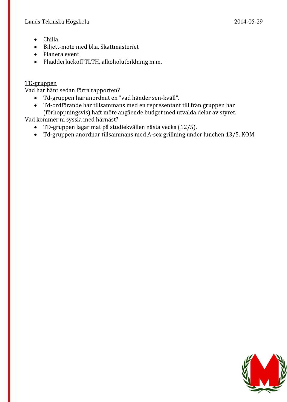 budget med utvalda delar av styret. TD-gruppen lagar mat på studiekvällen nästa vecka (12/5).