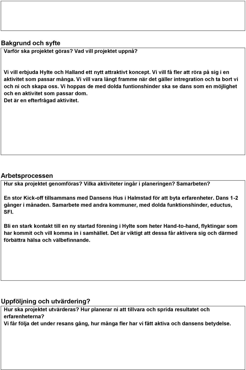 Det är en efterfrågad aktivitet. Arbetsprocessen Hur ska projektet genomföras? Vilka aktiviteter ingår i planeringen? Samarbeten?