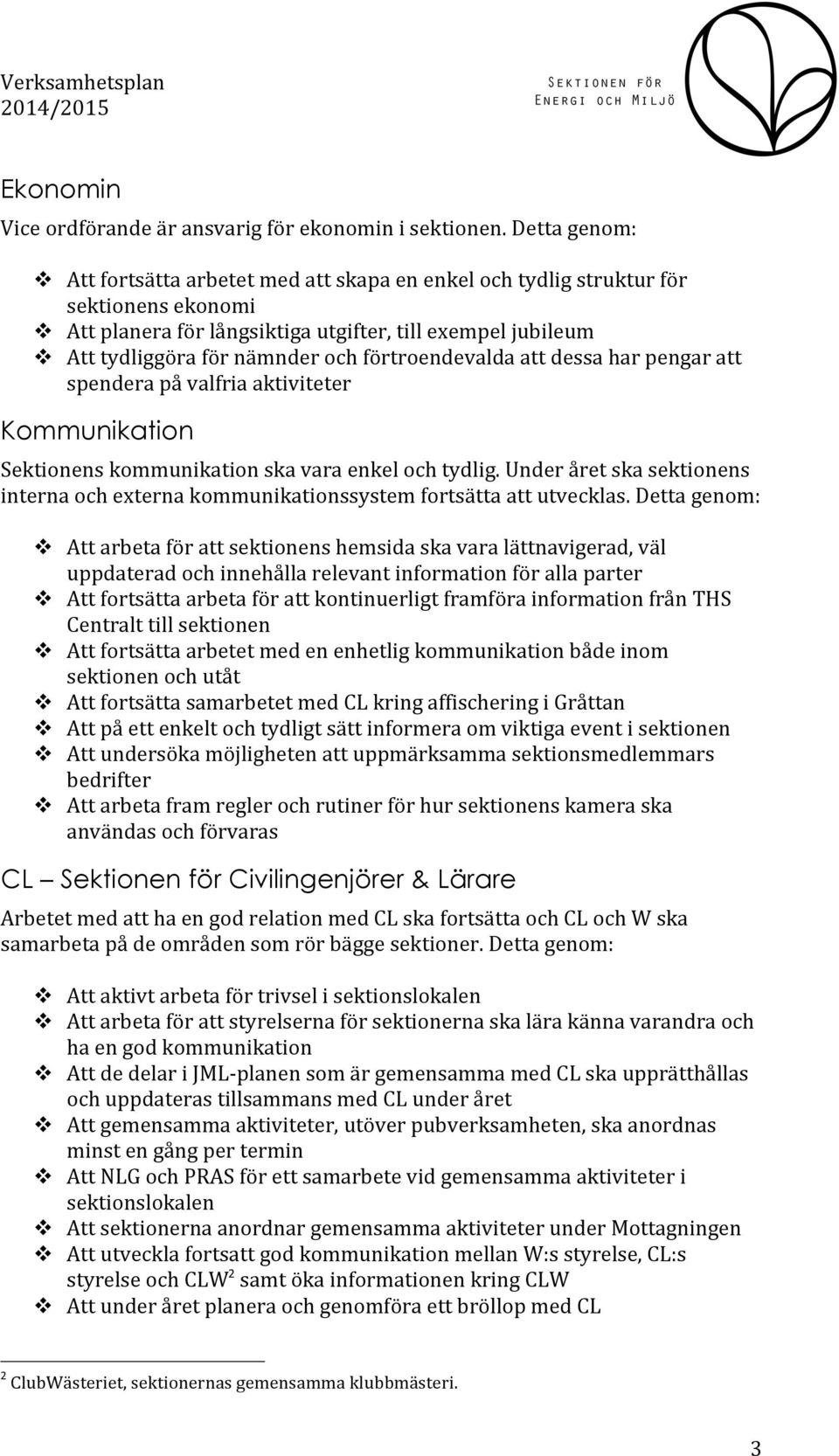 förtroendevalda att dessa har pengar att spendera på valfria aktiviteter Kommunikation Sektionens kommunikation ska vara enkel och tydlig.