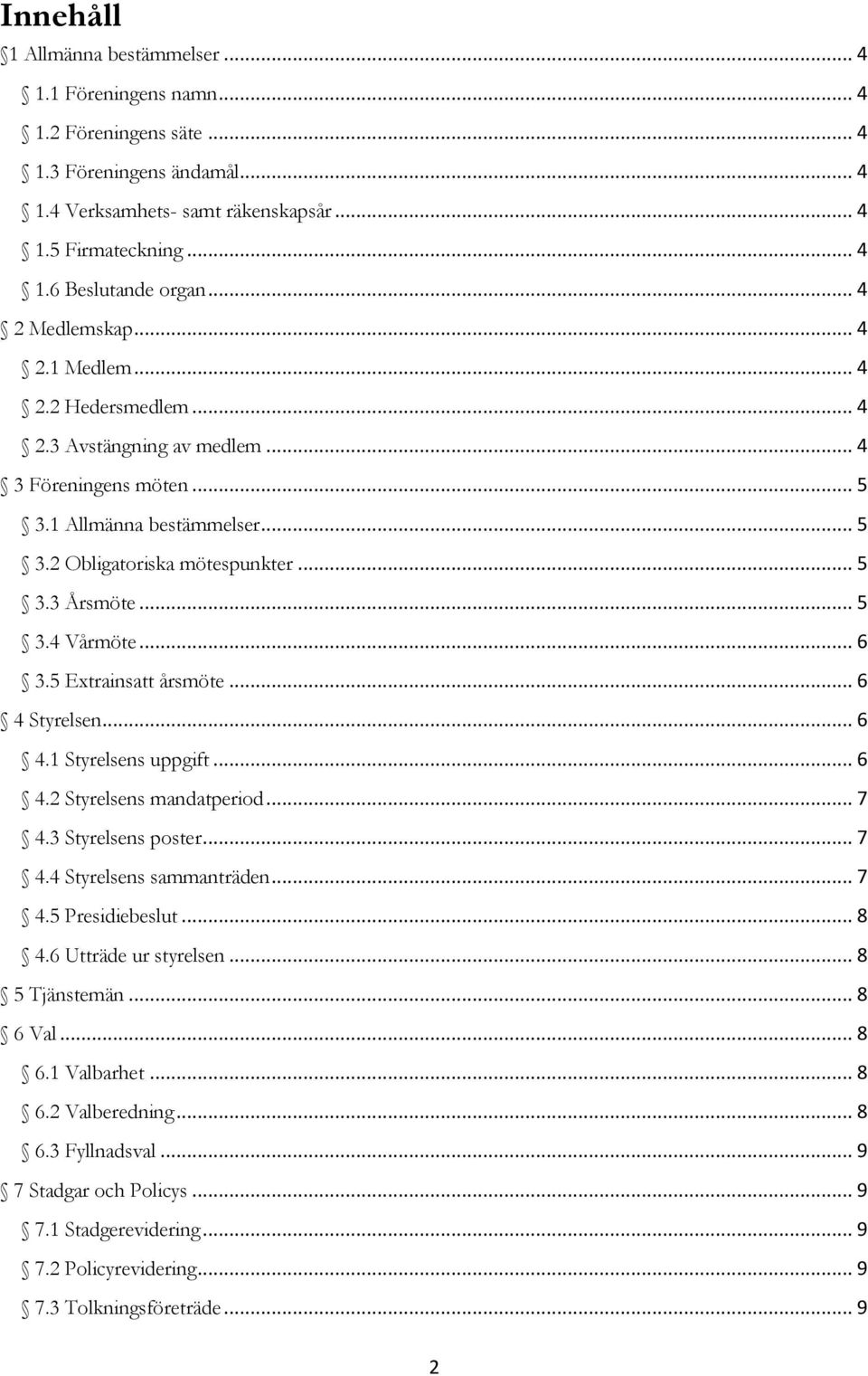 .. 5 3.4 Vårmöte... 6 3.5 Extrainsatt årsmöte... 6 4 Styrelsen... 6 4.1 Styrelsens uppgift... 6 4.2 Styrelsens mandatperiod... 7 4.3 Styrelsens poster... 7 4.4 Styrelsens sammanträden... 7 4.5 Presidiebeslut.