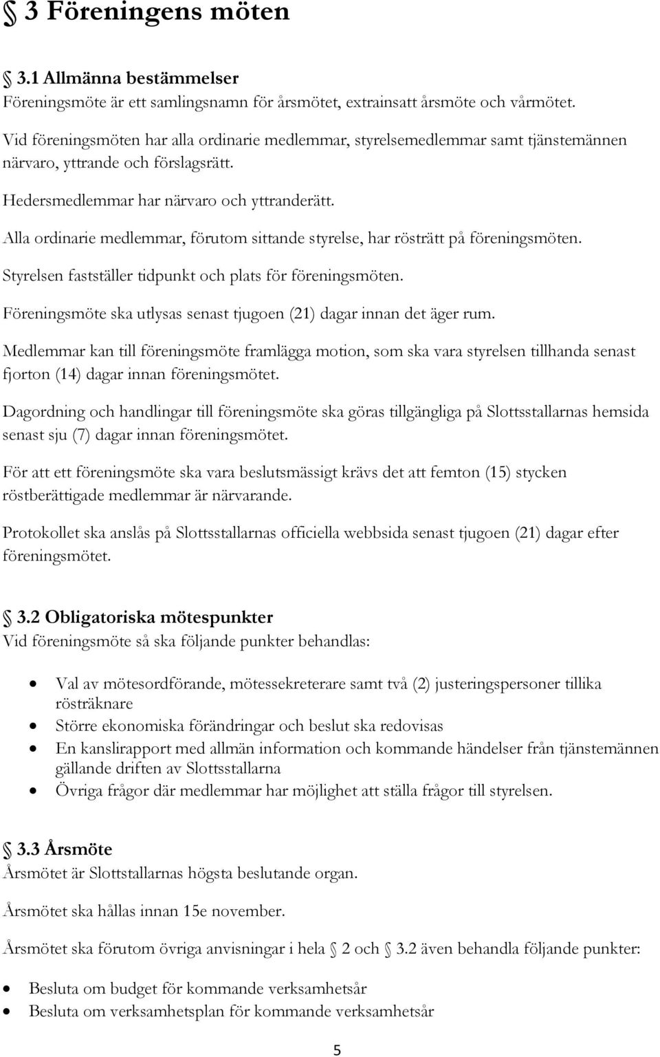 Alla ordinarie medlemmar, förutom sittande styrelse, har rösträtt på föreningsmöten. Styrelsen fastställer tidpunkt och plats för föreningsmöten.