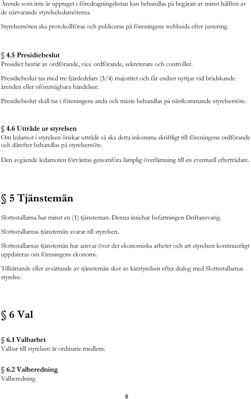 Presidiebeslut tas med tre fjärdedelars (3/4) majoritet och får endast nyttjas vid brådskande ärenden eller oförutsägbara händelser.