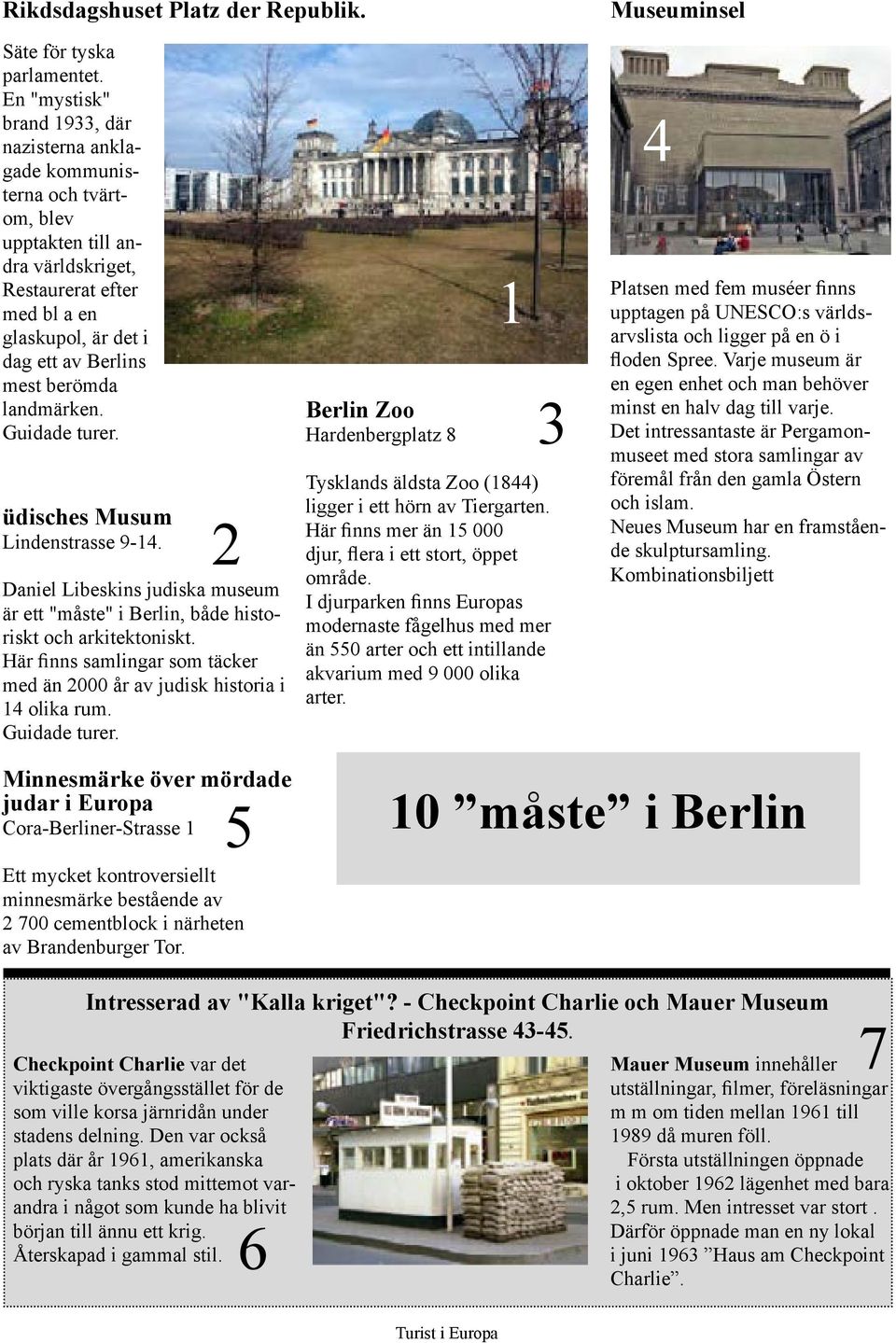 landmärken. Guidade turer. üdisches Musum Lindenstrasse 9-14. 2 Daniel Libeskins judiska museum är ett "måste" i Berlin, både historiskt och arkitektoniskt.
