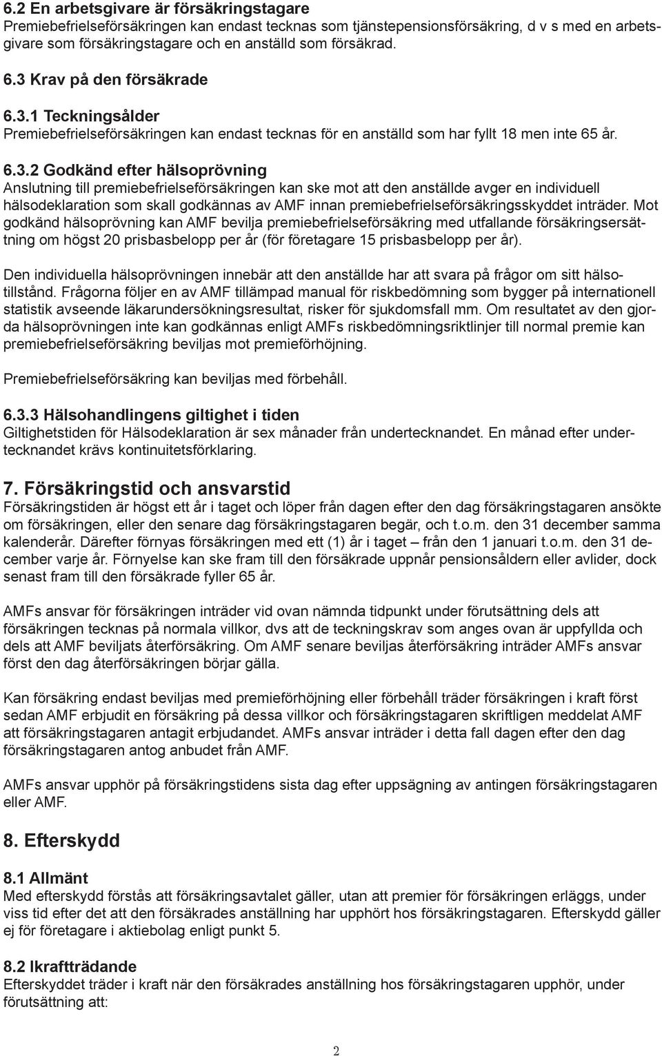 premiebefrielseförsäkringen kan ske mot att den anställde avger en individuell hälsodeklaration som skall godkännas av AMF innan premiebefrielseförsäkringsskyddet inträder.