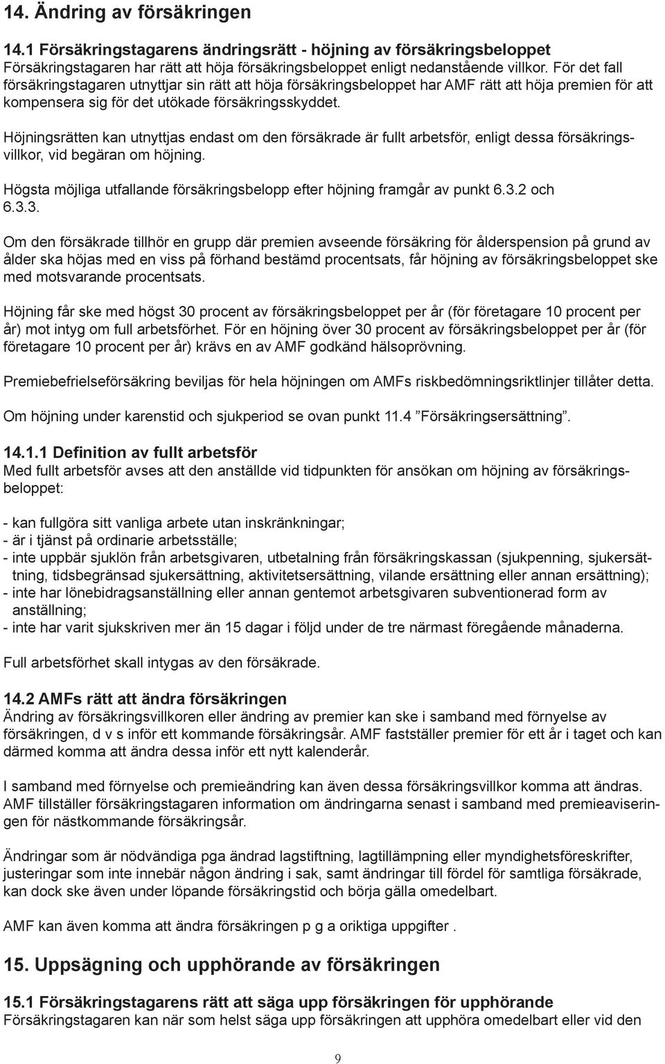 Höjningsrätten kan utnyttjas endast om den försäkrade är fullt arbetsför, enligt dessa försäkringsvillkor, vid begäran om höjning.