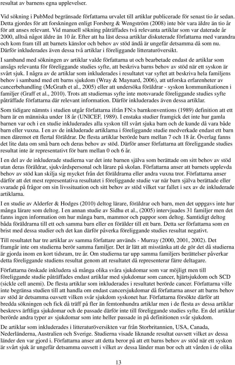 Vid manuell sökning påträffades två relevanta artiklar som var daterade år 2000, alltså något äldre än 10 år.