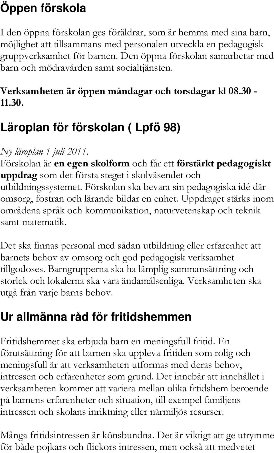 Förskolan är en egen skolform och får ett förstärkt pedagogiskt uppdrag som det första steget i skolväsendet och utbildningssystemet.