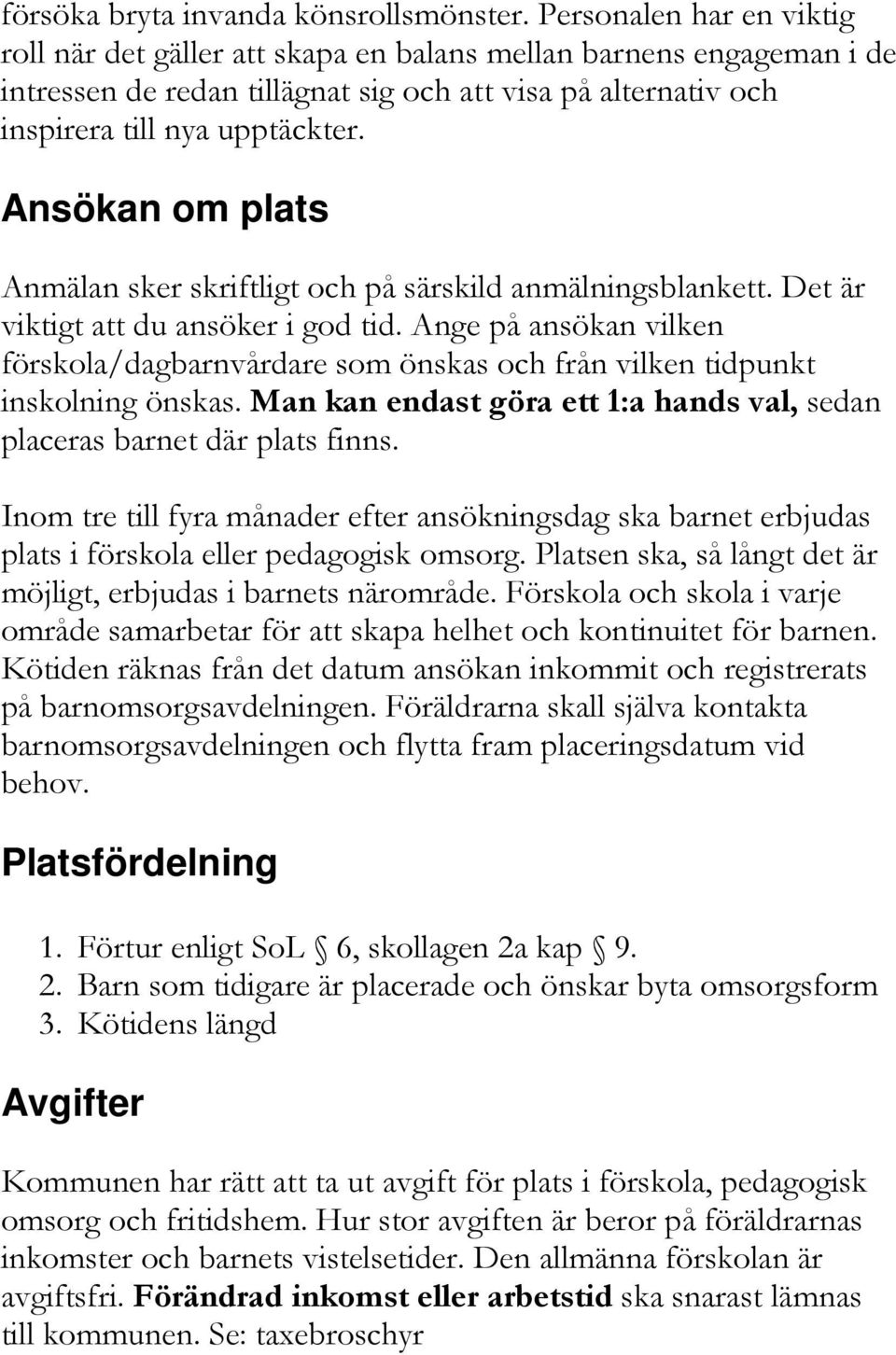 Ansökan om plats Anmälan sker skriftligt och på särskild anmälningsblankett. Det är viktigt att du ansöker i god tid.