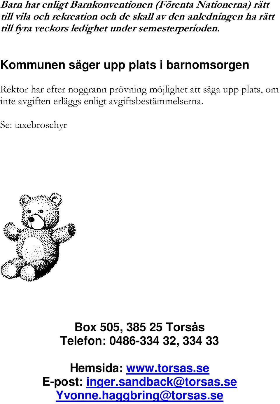 Kommunen säger upp plats i barnomsorgen Rektor har efter noggrann prövning möjlighet att säga upp plats, om inte avgiften
