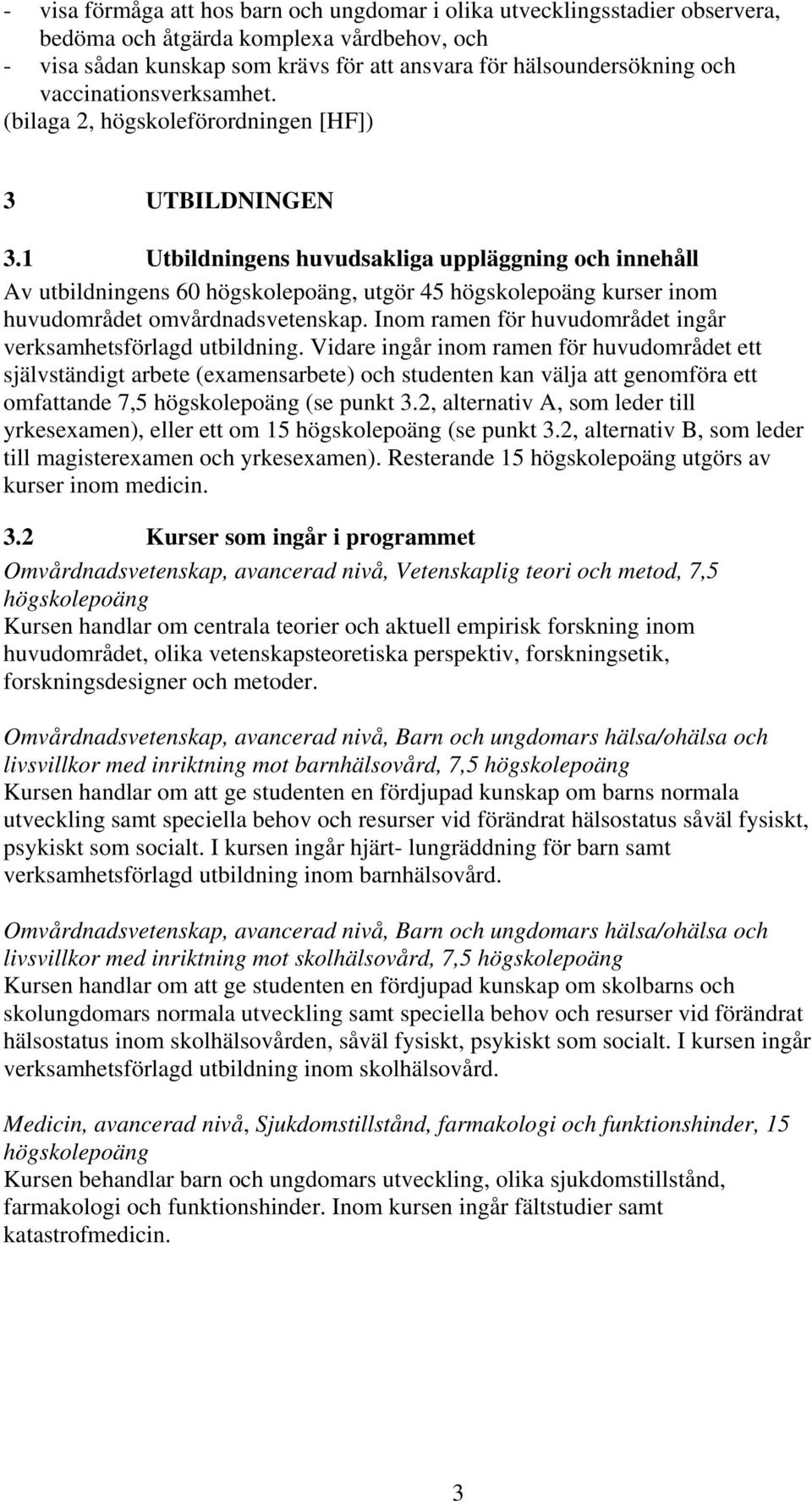 1 Utbildningens huvudsakliga uppläggning och innehåll Av utbildningens 60 högskolepoäng, utgör 45 högskolepoäng kurser inom huvudområdet omvårdnadsvetenskap.