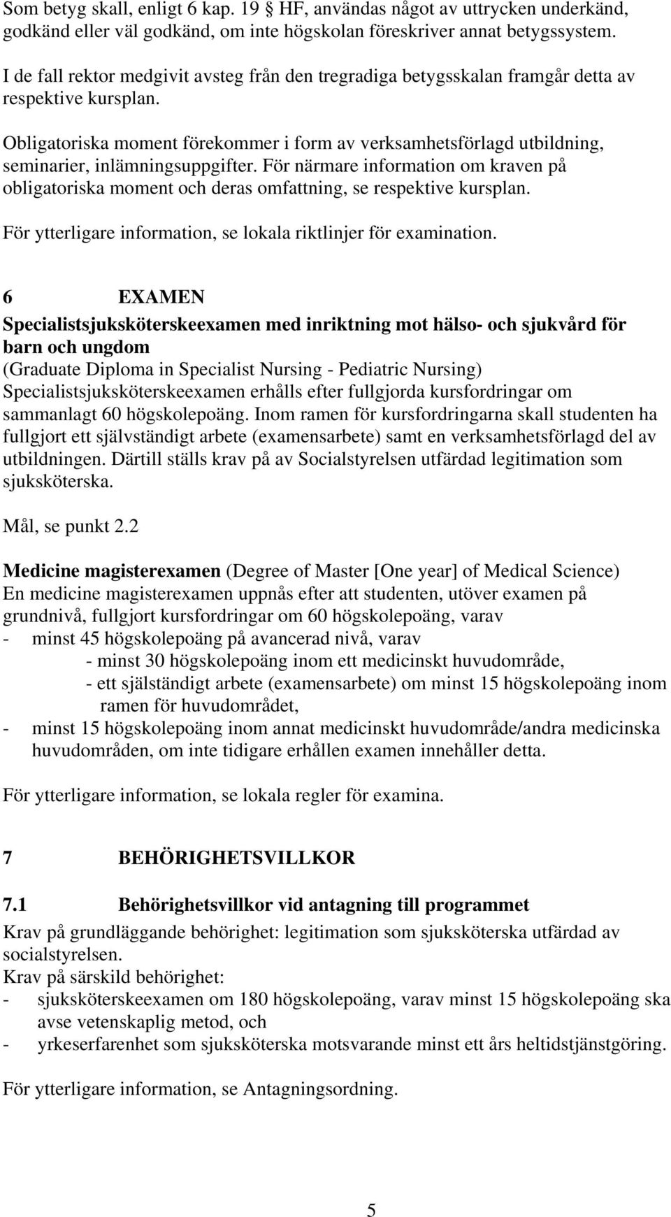 Obligatoriska moment förekommer i form av verksamhetsförlagd utbildning, seminarier, inlämningsuppgifter.