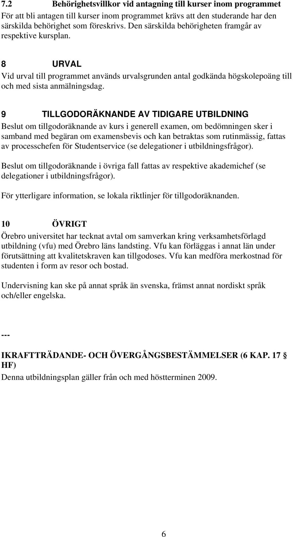 9 TILLGODORÄKNANDE AV TIDIGARE UTBILDNING Beslut om tillgodoräknande av kurs i generell examen, om bedömningen sker i samband med begäran om examensbevis och kan betraktas som rutinmässig, fattas av