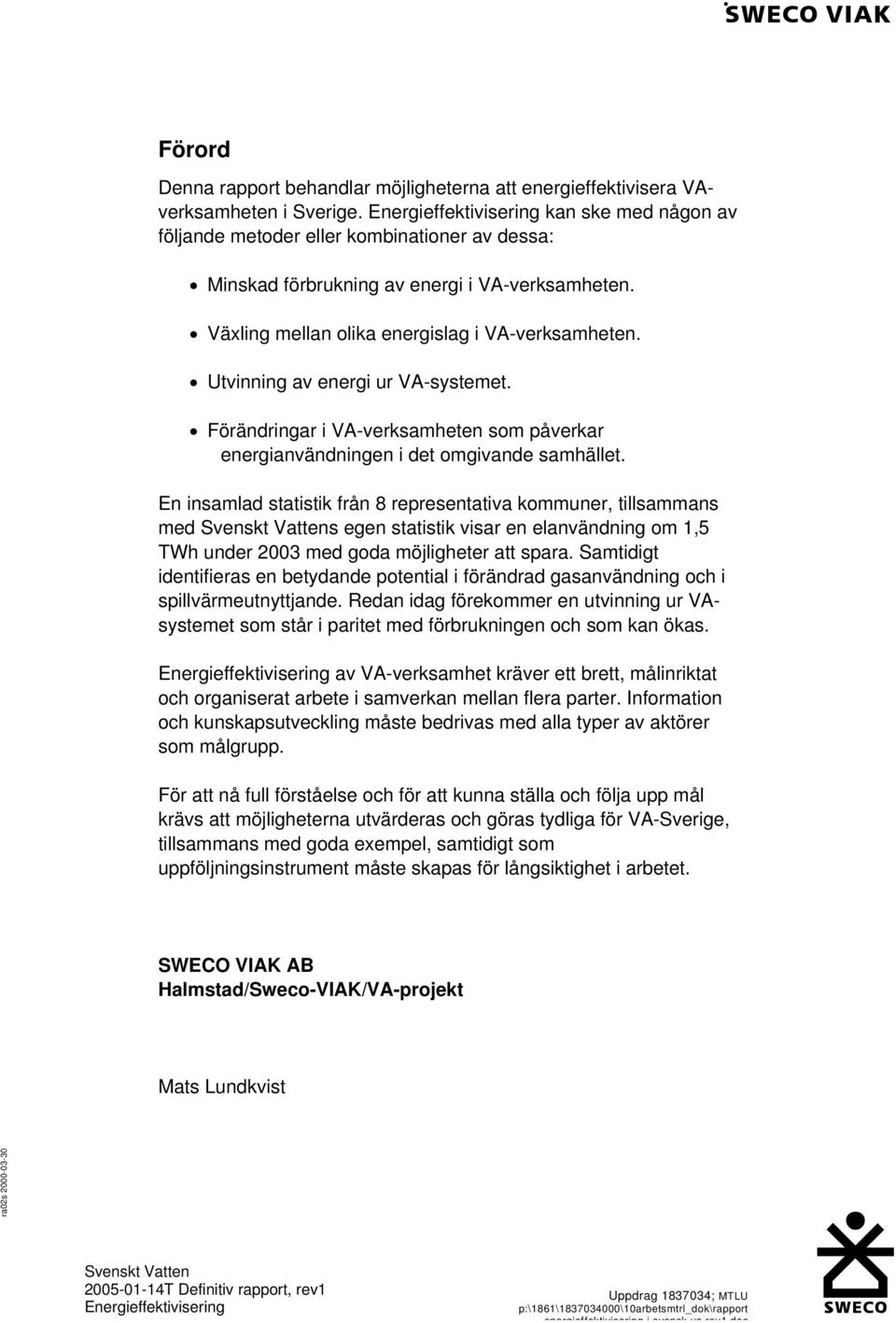 Utvinning av energi ur VA-systemet. Förändringar i VA-verksamheten som påverkar energianvändningen i det omgivande samhället.