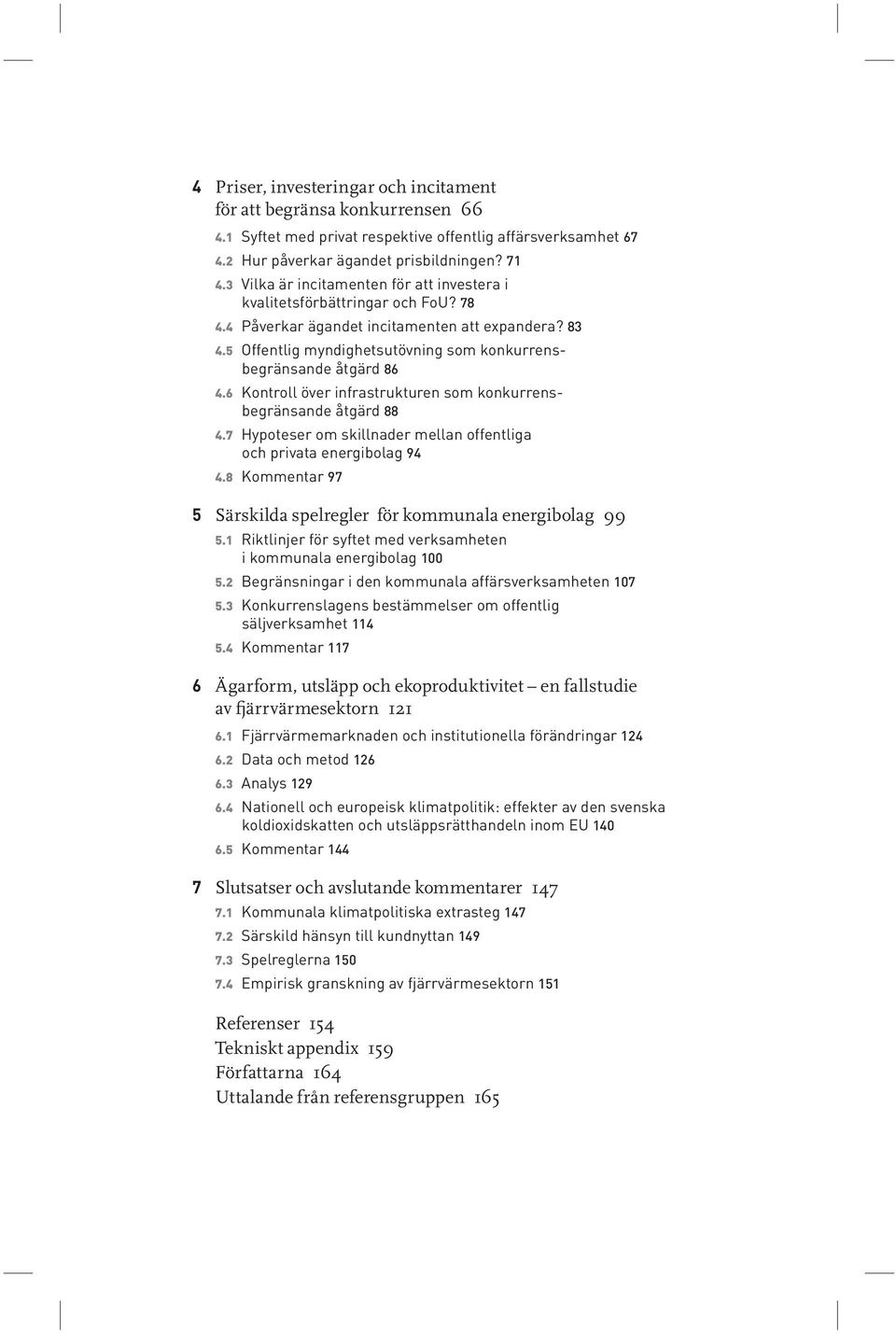 5 Offentlig myndighetsutövning som konkurrens - begränsande åtgärd 86 4.6 Kontroll över infrastrukturen som konkurrensbegränsande åtgärd 88 4.