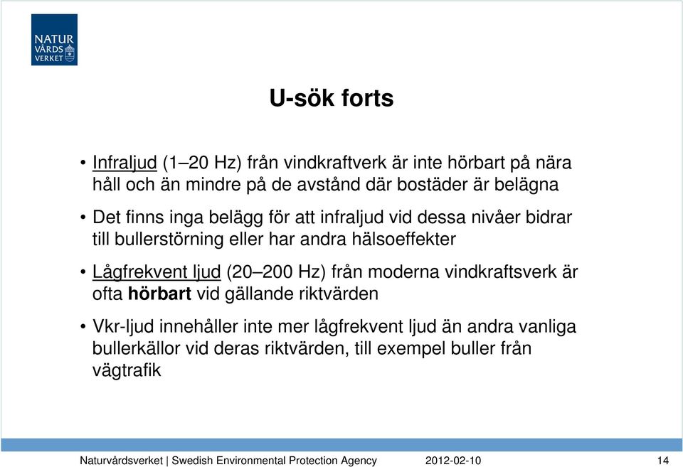 hälsoeffekter Lågfrekvent ljud (20 200 Hz) från moderna vindkraftsverk är ofta hörbart vid gällande riktvärden Vkr-ljud