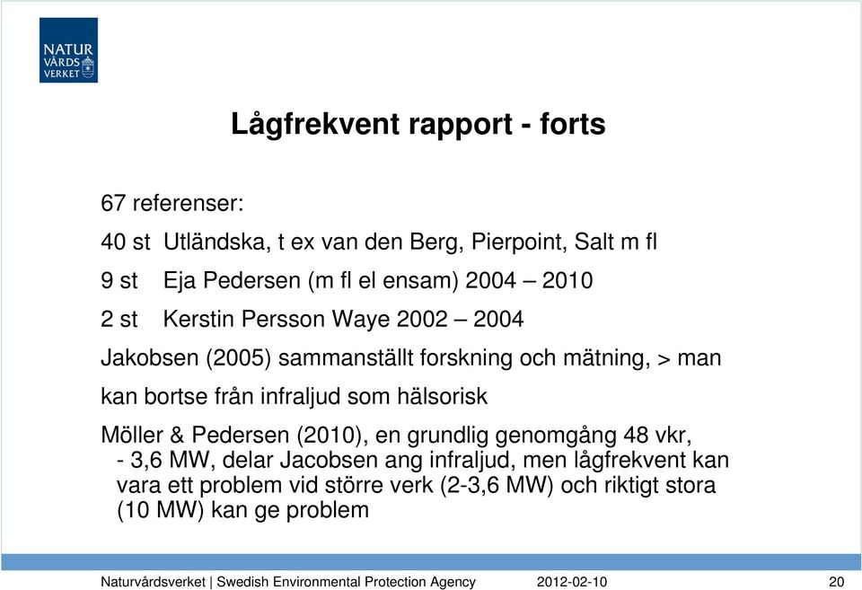 bortse från infraljud som hälsorisk Möller & Pedersen (2010), en grundlig genomgång 48 vkr, - 3,6 MW, delar Jacobsen ang