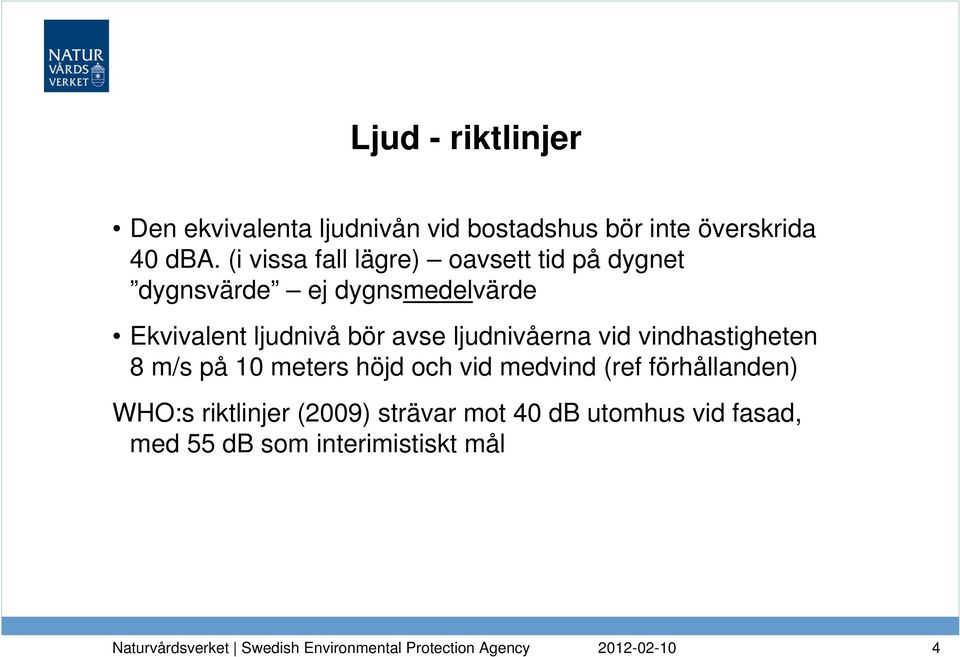 bör avse ljudnivåerna vid vindhastigheten 8 m/s på 10 meters höjd och vid medvind (ref