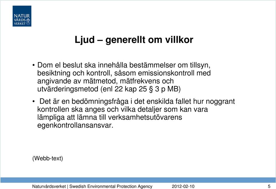 22 kap 25 3 p MB) Det är en bedömningsfråga i det enskilda fallet hur noggrant kontrollen ska anges