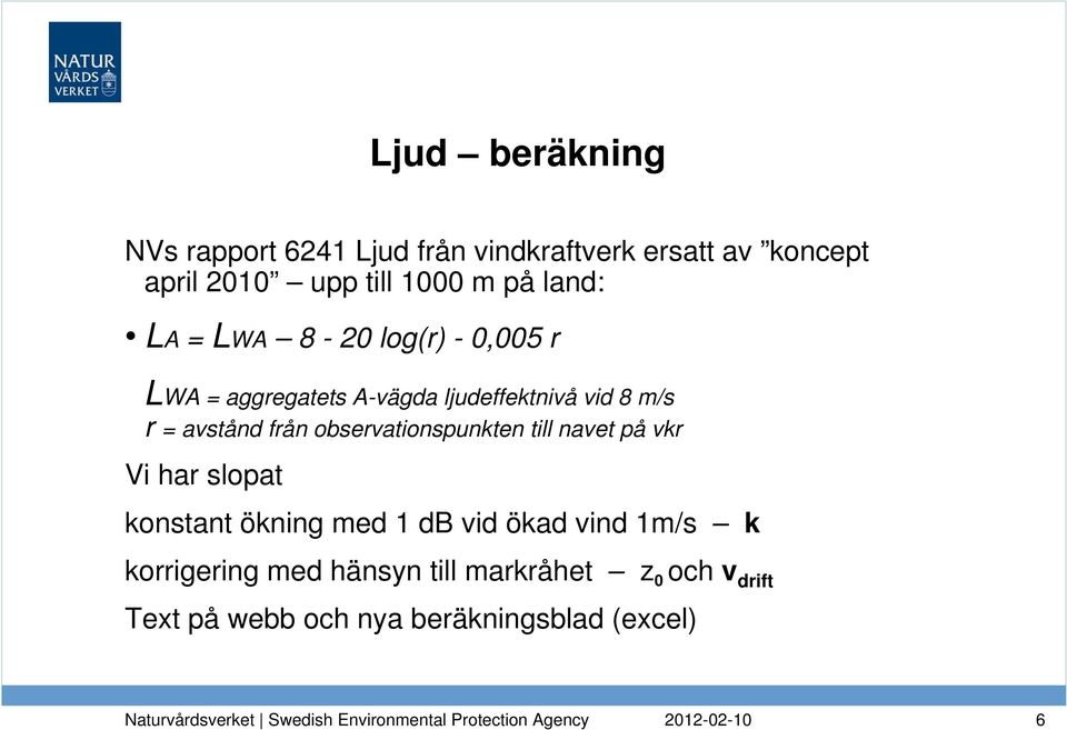 avstånd från observationspunkten till navet på vkr Vi har slopat konstant ökning med 1 db vid ökad