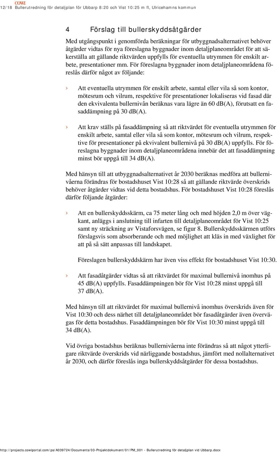 För föreslagna byggnader inom detaljplaneområdena föreslås därför något av följande: Att eventuella utrymmen för enskilt arbete, samtal eller vila så som kontor, mötesrum och vilrum, respektive för