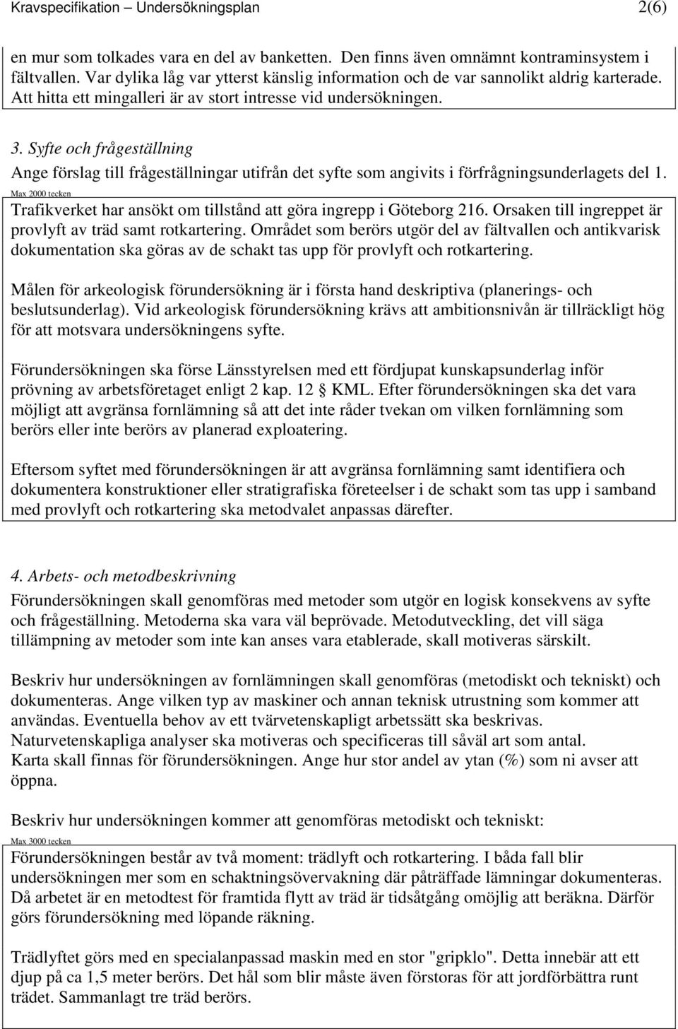 Syfte och frågeställning Ange förslag till frågeställningar utifrån det syfte som angivits i förfrågningsunderlagets del 1.