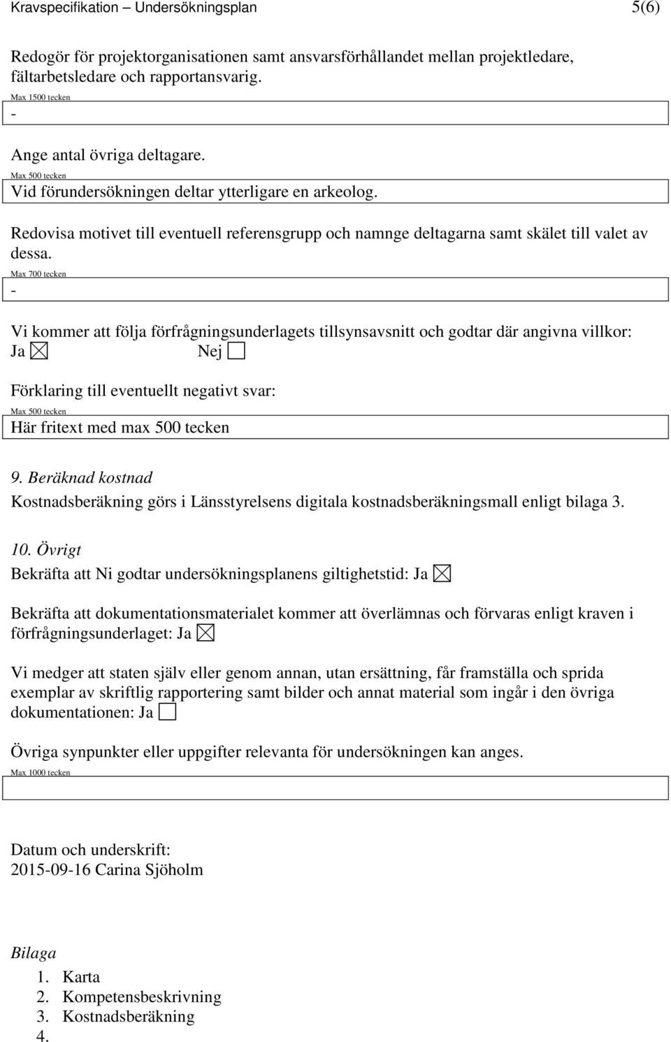 Redovisa motivet till eventuell referensgrupp och namnge deltagarna samt skälet till valet av dessa.