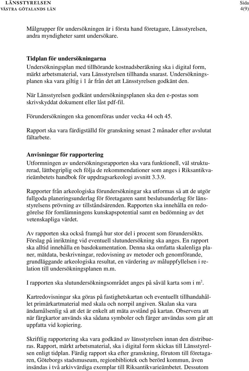 Undersökningsplanen ska vara giltig i 1 år från det att Länsstyrelsen godkänt den. När Länsstyrelsen godkänt undersökningsplanen ska den e-postas som skrivskyddat dokument eller låst pdf-fil.