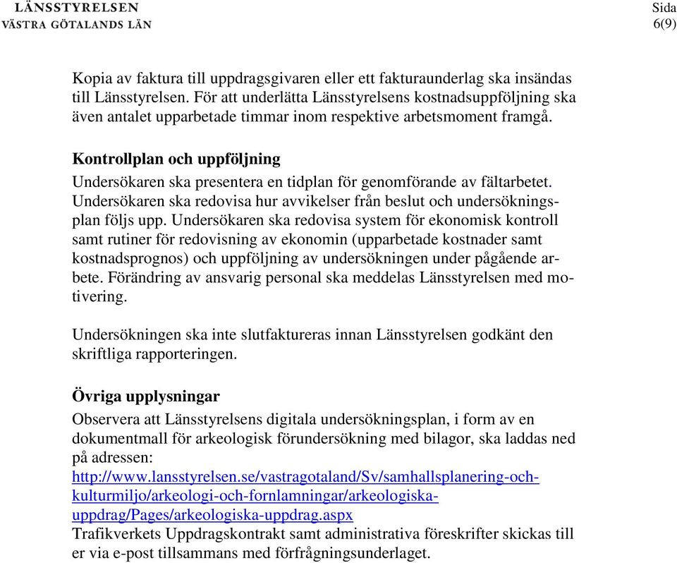 Kontrollplan och uppföljning Undersökaren ska presentera en tidplan för genomförande av fältarbetet. Undersökaren ska redovisa hur avvikelser från beslut och undersökningsplan följs upp.