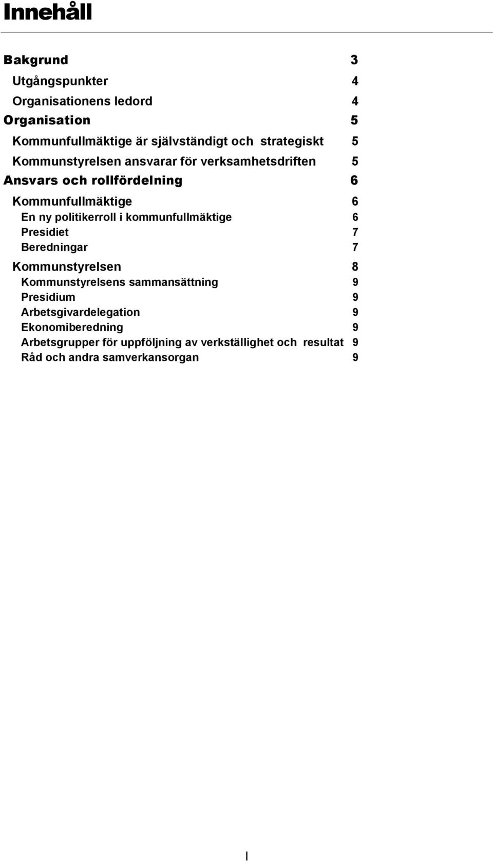 politikerroll i kommunfullmäktige 6 Presidiet 7 Beredningar 7 Kommunstyrelsen 8 Kommunstyrelsens sammansättning 9 Presidium