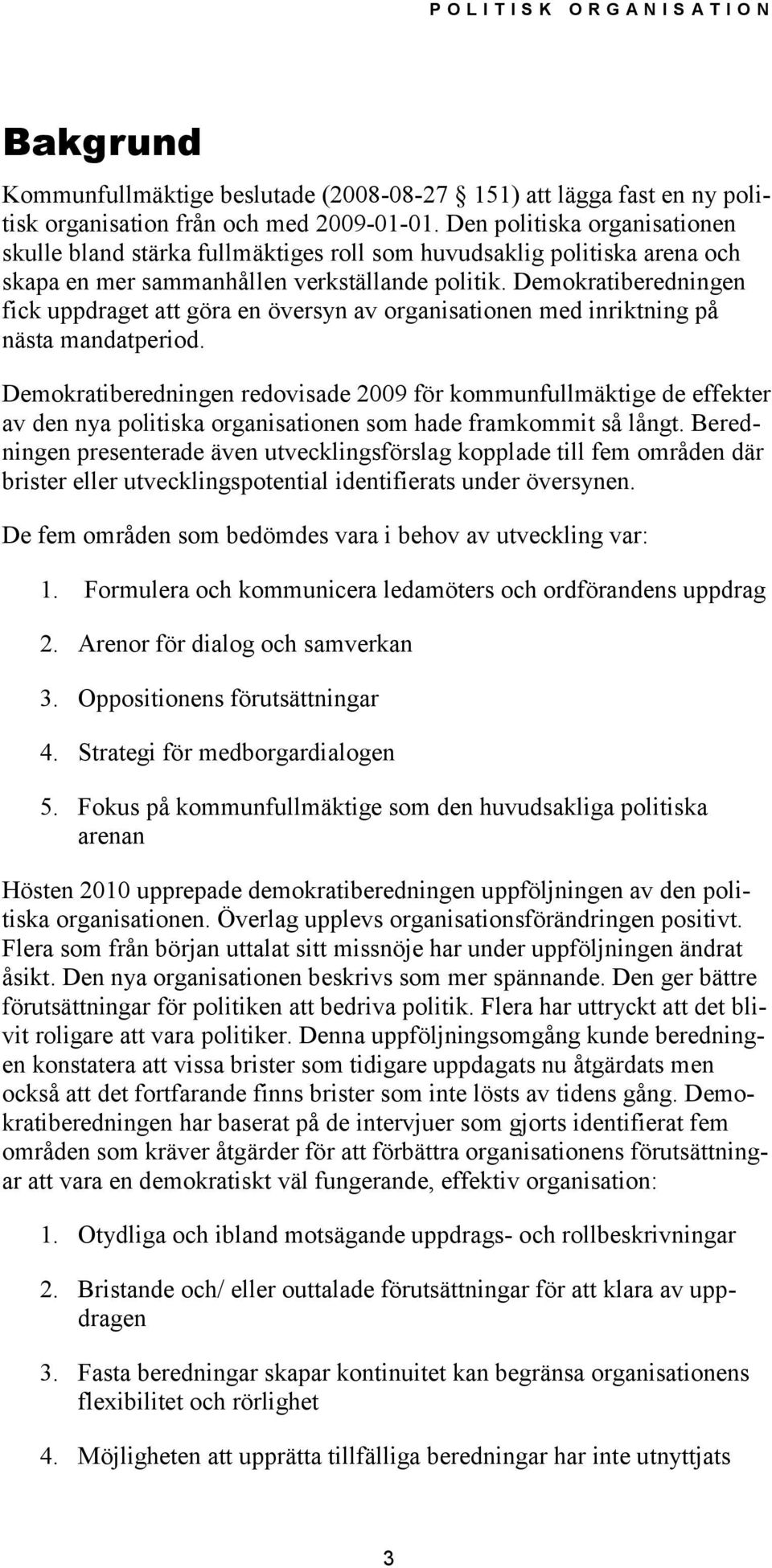 Demokratiberedningen fick uppdraget att göra en översyn av organisationen med inriktning på nästa mandatperiod.