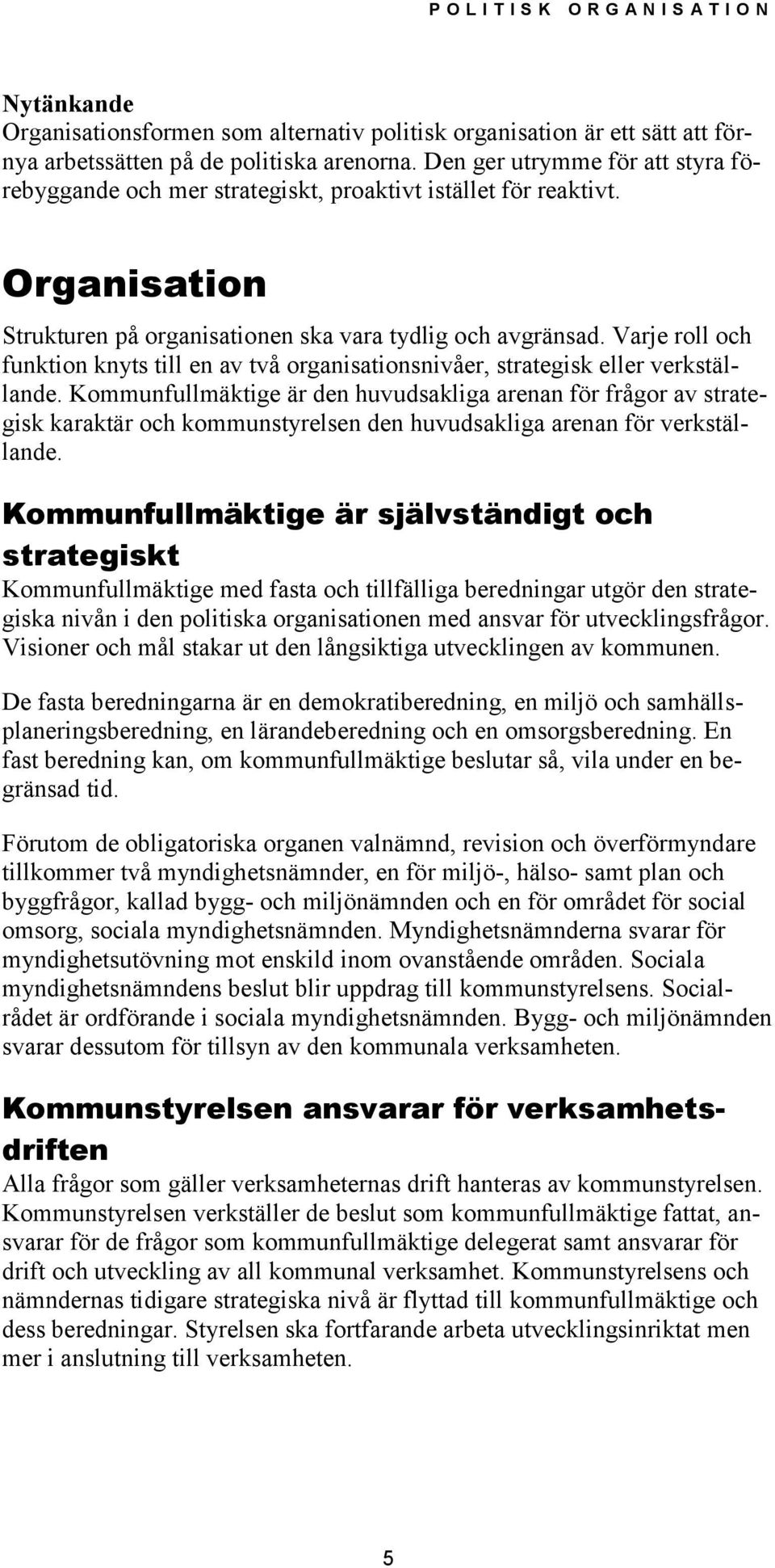 Varje roll och funktion knyts till en av två organisationsnivåer, strategisk eller verkställande.