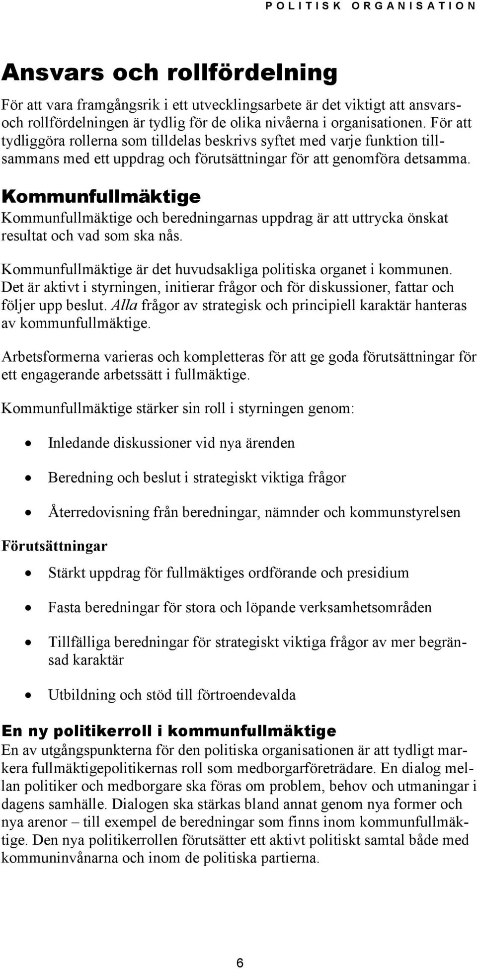 Kommunfullmäktige Kommunfullmäktige och beredningarnas uppdrag är att uttrycka önskat resultat och vad som ska nås. Kommunfullmäktige är det huvudsakliga politiska organet i kommunen.