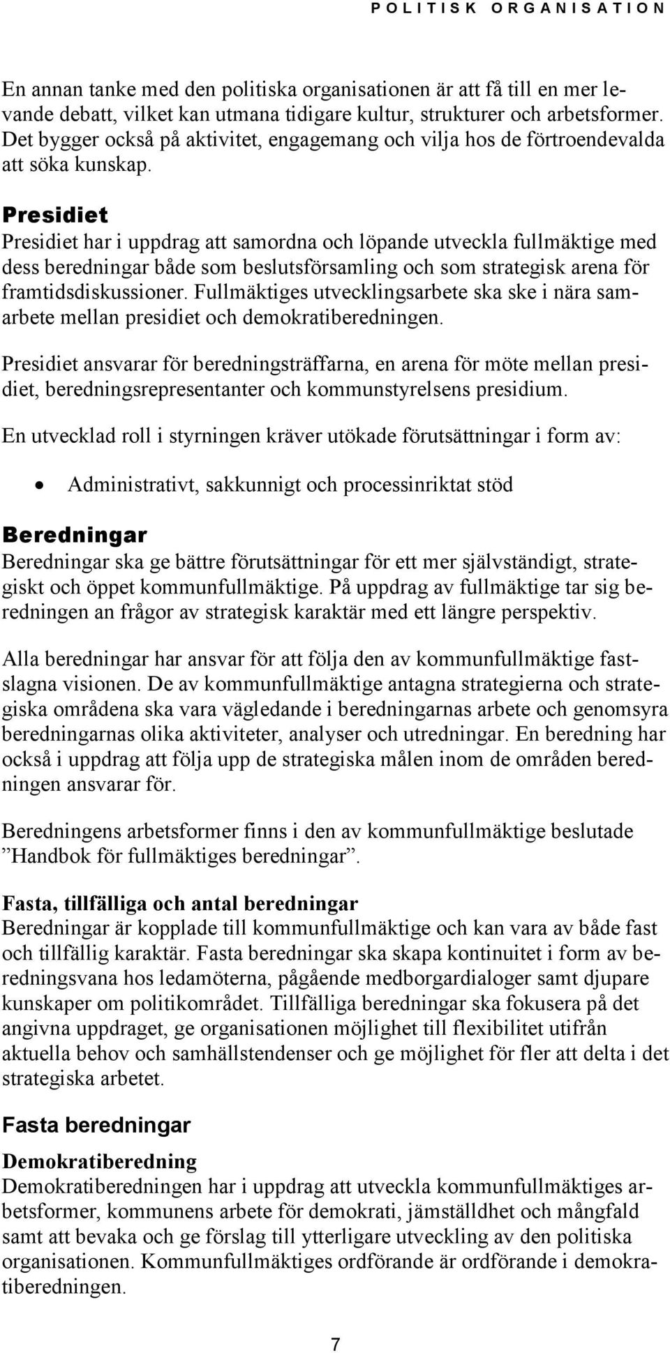 Presidiet Presidiet har i uppdrag att samordna och löpande utveckla fullmäktige med dess beredningar både som beslutsförsamling och som strategisk arena för framtidsdiskussioner.