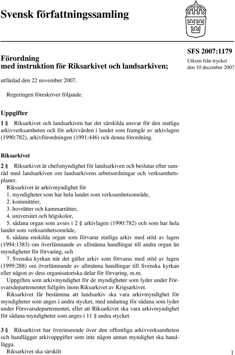 Uppgifter 1 Riksarkivet och landsarkiven har det särskilda ansvar för den statliga arkivverksamheten och för arkivvården i landet som framgår av arkivlagen (1990:782), arkivförordningen (1991:446)