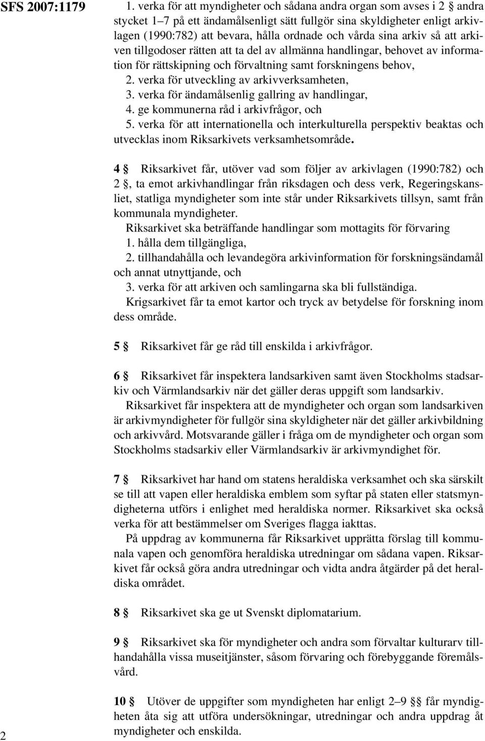 sina arkiv så att arkiven tillgodoser rätten att ta del av allmänna handlingar, behovet av information för rättskipning och förvaltning samt forskningens behov, 2.