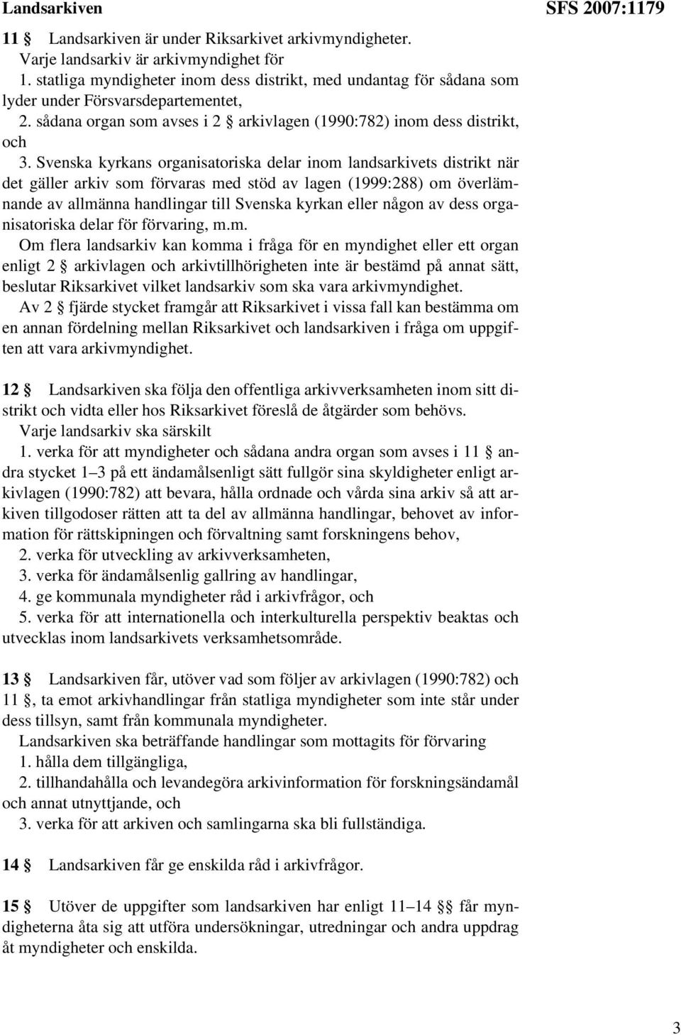 Svenska kyrkans organisatoriska delar inom landsarkivets distrikt när det gäller arkiv som förvaras med stöd av lagen (1999:288) om överlämnande av allmänna handlingar till Svenska kyrkan eller någon