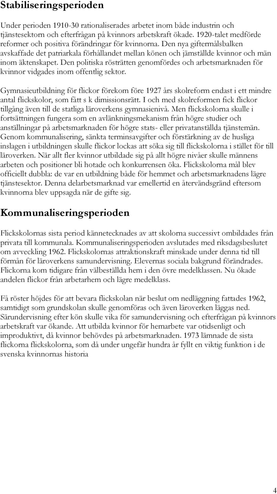 Den politiska rösträtten genomfördes och arbetsmarknaden för kvinnor vidgades inom offentlig sektor.