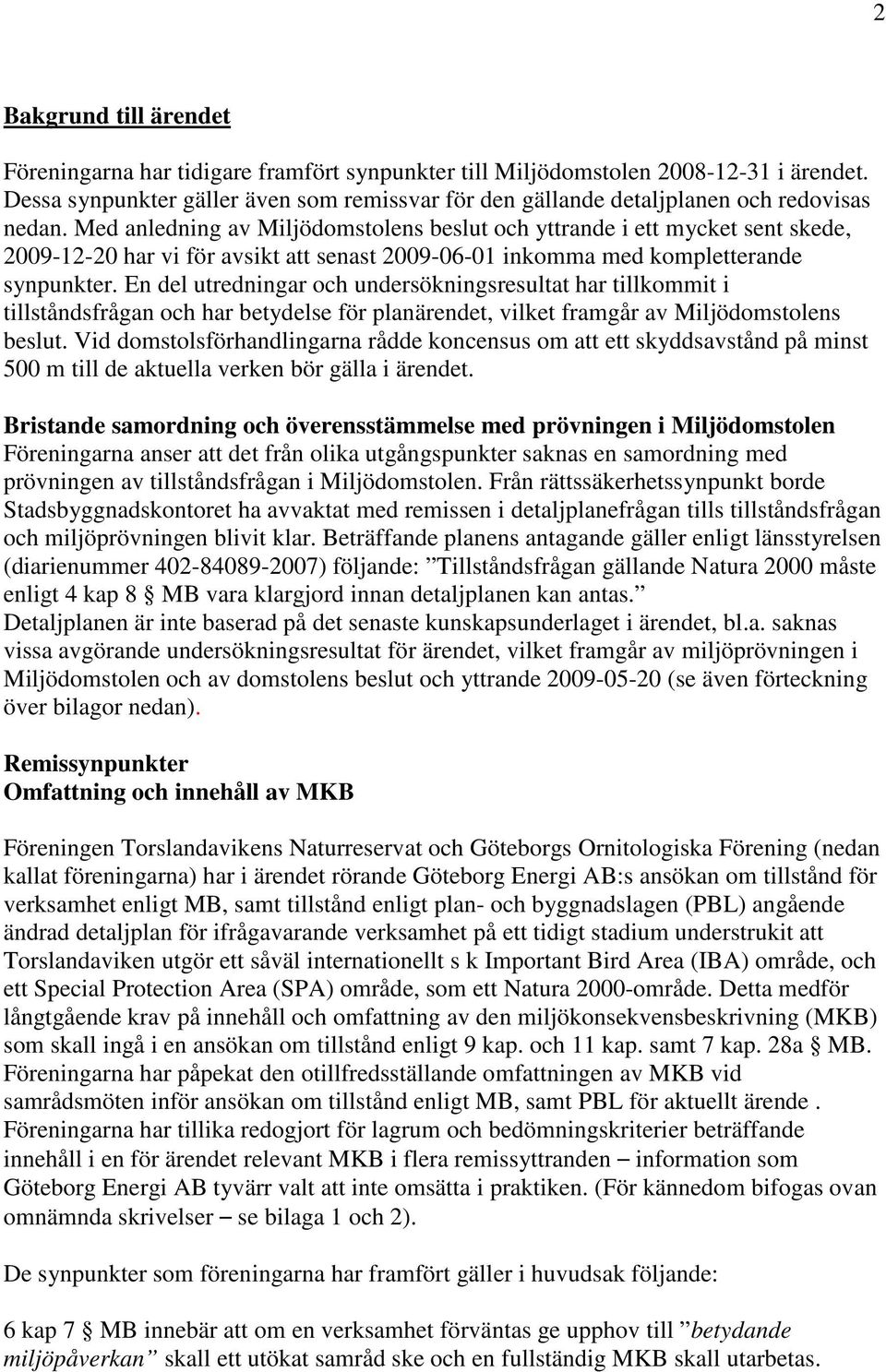 Med anledning av Miljödomstolens beslut och yttrande i ett mycket sent skede, 2009-12-20 har vi för avsikt att senast 2009-06-01 inkomma med kompletterande synpunkter.