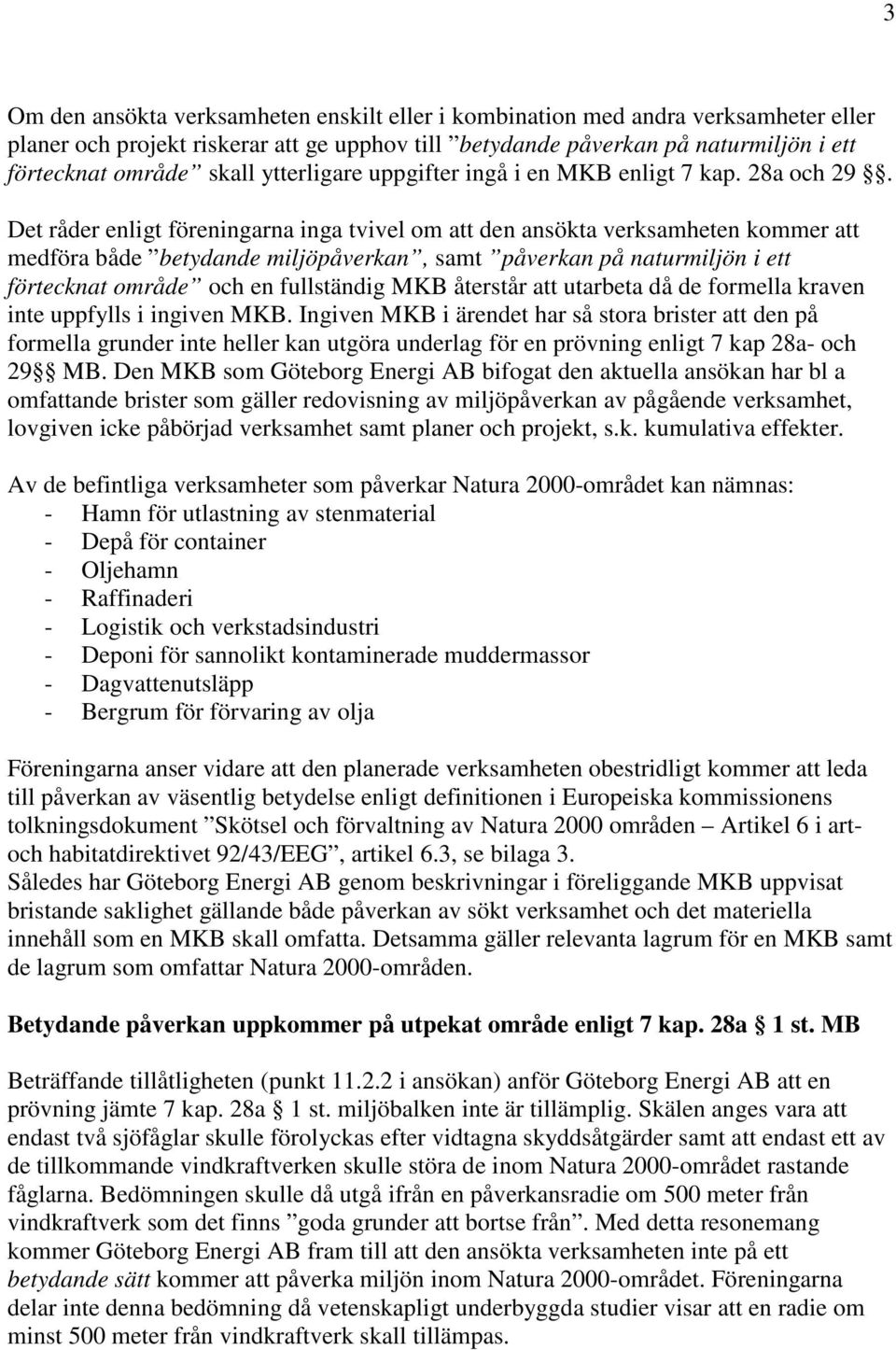 Det råder enligt föreningarna inga tvivel om att den ansökta verksamheten kommer att medföra både betydande miljöpåverkan, samt påverkan på naturmiljön i ett förtecknat område och en fullständig MKB