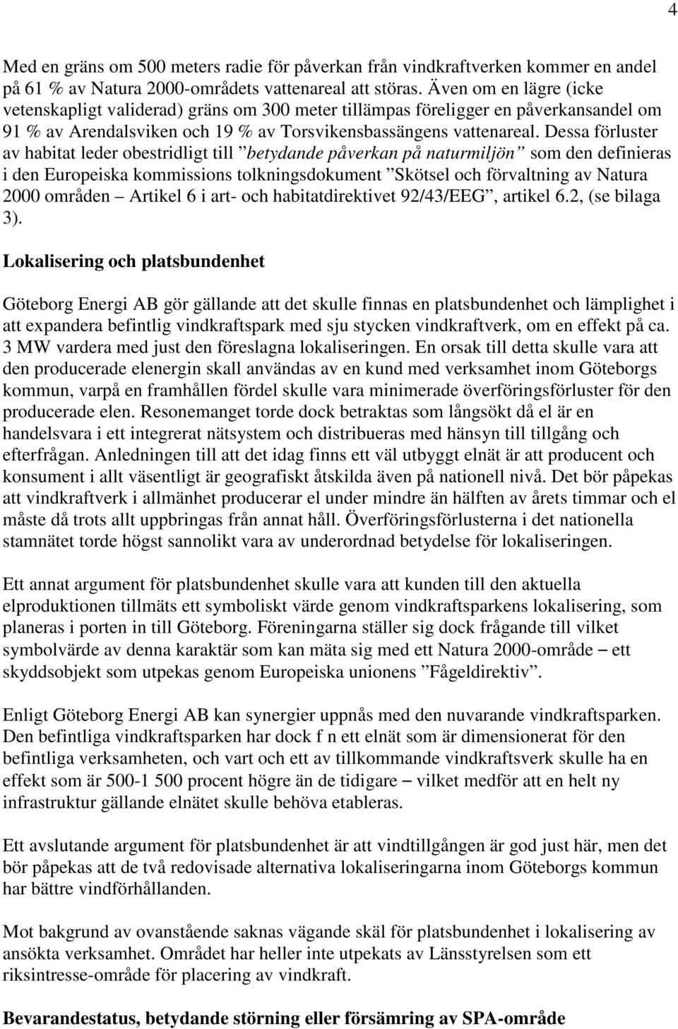 Dessa förluster av habitat leder obestridligt till betydande påverkan på naturmiljön som den definieras i den Europeiska kommissions tolkningsdokument Skötsel och förvaltning av Natura 2000 områden