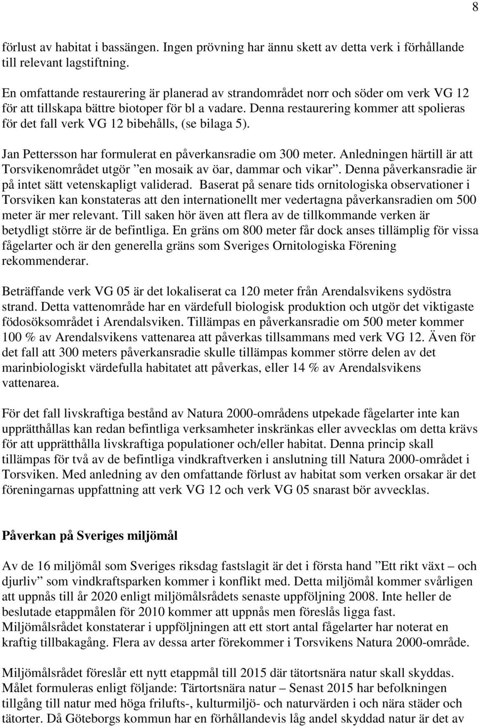 Denna restaurering kommer att spolieras för det fall verk VG 12 bibehålls, (se bilaga 5). Jan Pettersson har formulerat en påverkansradie om 300 meter.