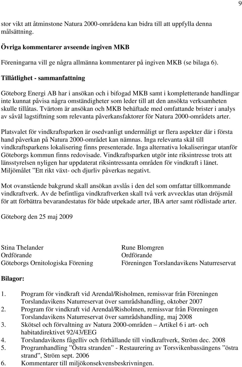 Tillåtlighet - sammanfattning Göteborg Energi AB har i ansökan och i bifogad MKB samt i kompletterande handlingar inte kunnat påvisa några omständigheter som leder till att den ansökta verksamheten