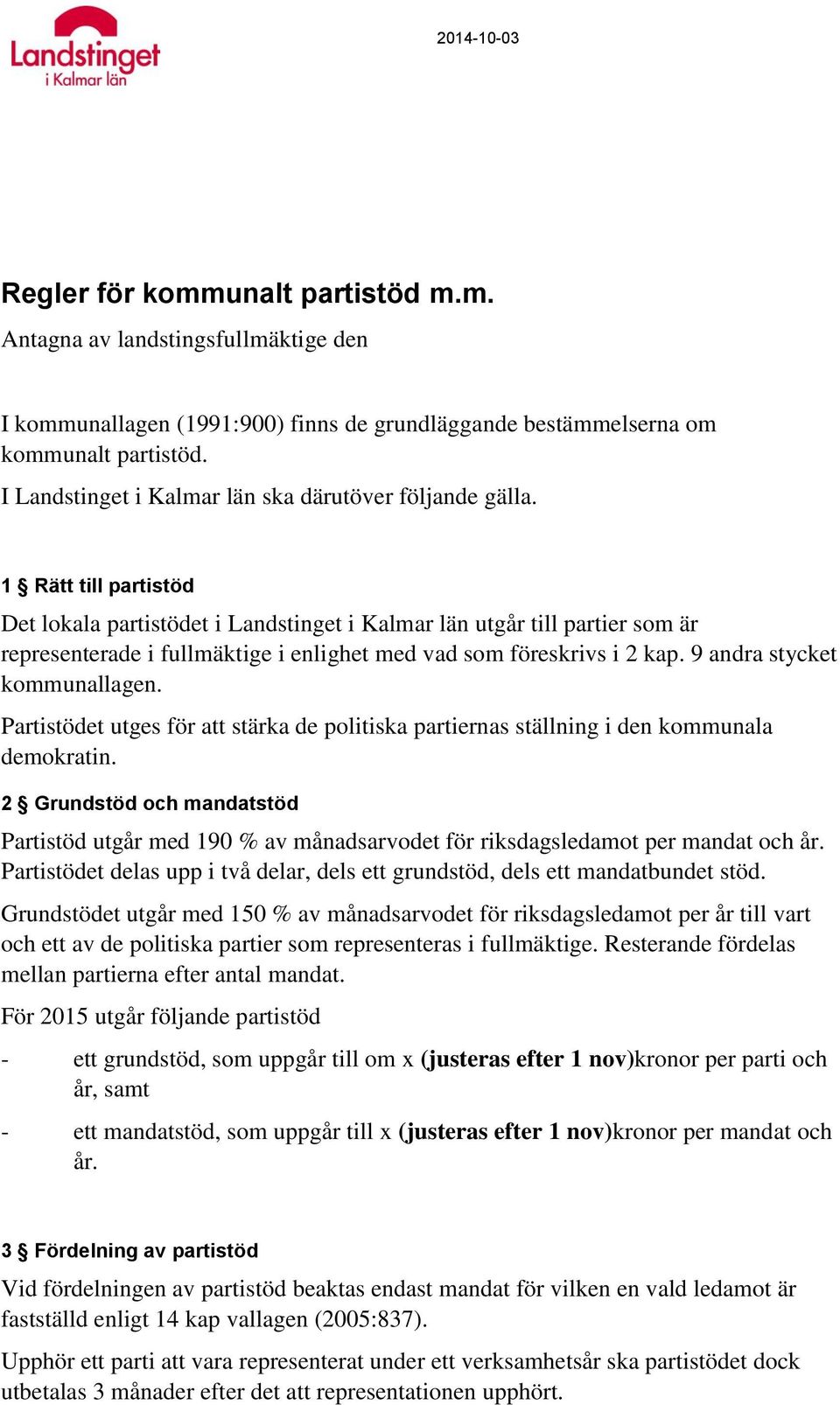 1 Rätt till partistöd Det lokala partistödet i Landstinget i Kalmar län utgår till partier som är representerade i fullmäktige i enlighet med vad som föreskrivs i 2 kap. 9 andra stycket kommunallagen.