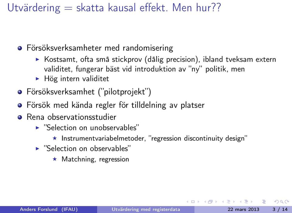 vid introduktion av ny politik, men Hög intern validitet Försöksverksamhet ( pilotprojekt ) Försök med kända regler för tilldelning av