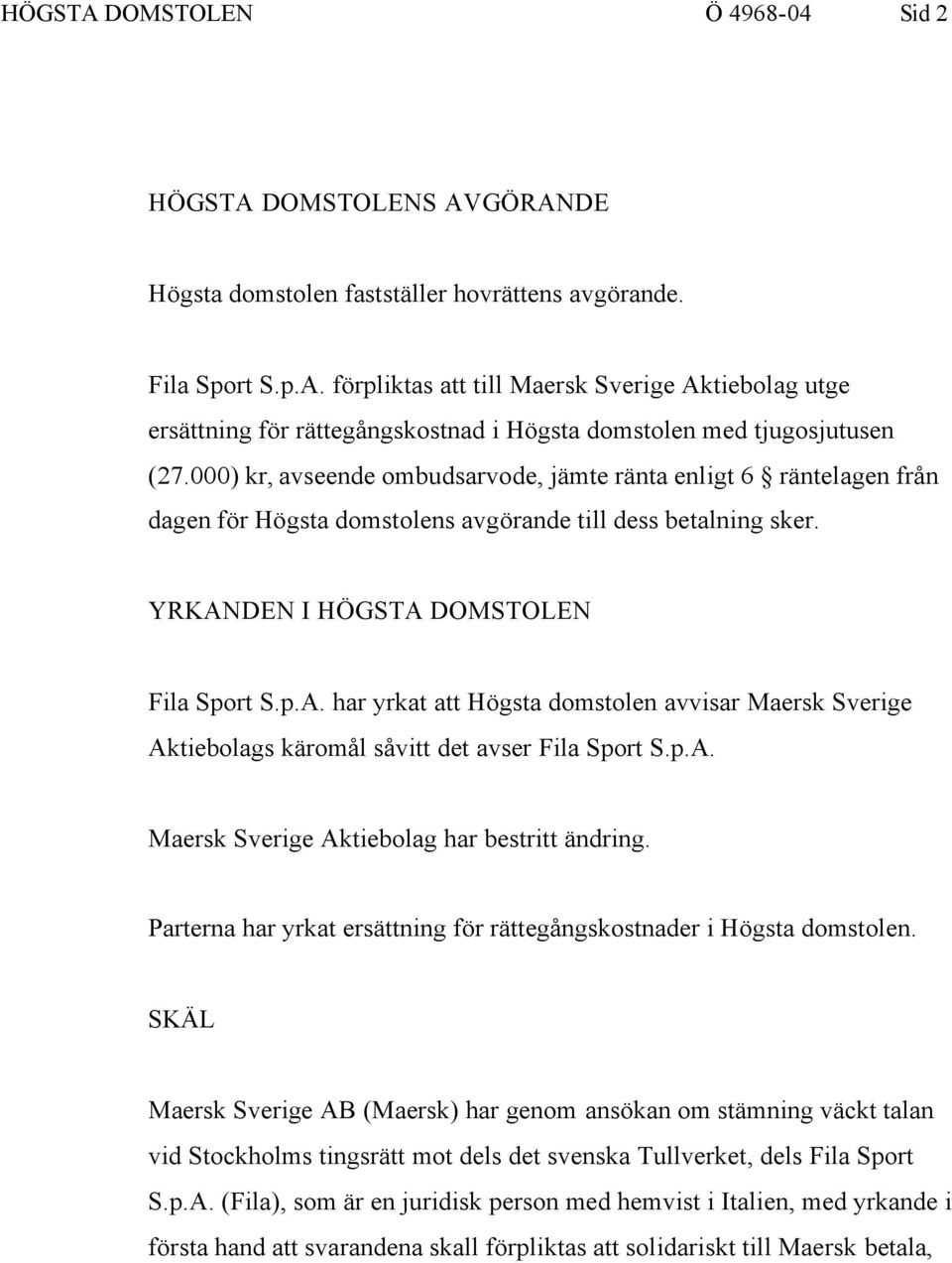 DEN I HÖGSTA DOMSTOLEN Fila Sport S.p.A. har yrkat att Högsta domstolen avvisar Maersk Sverige Aktiebolags käromål såvitt det avser Fila Sport S.p.A. Maersk Sverige Aktiebolag har bestritt ändring.