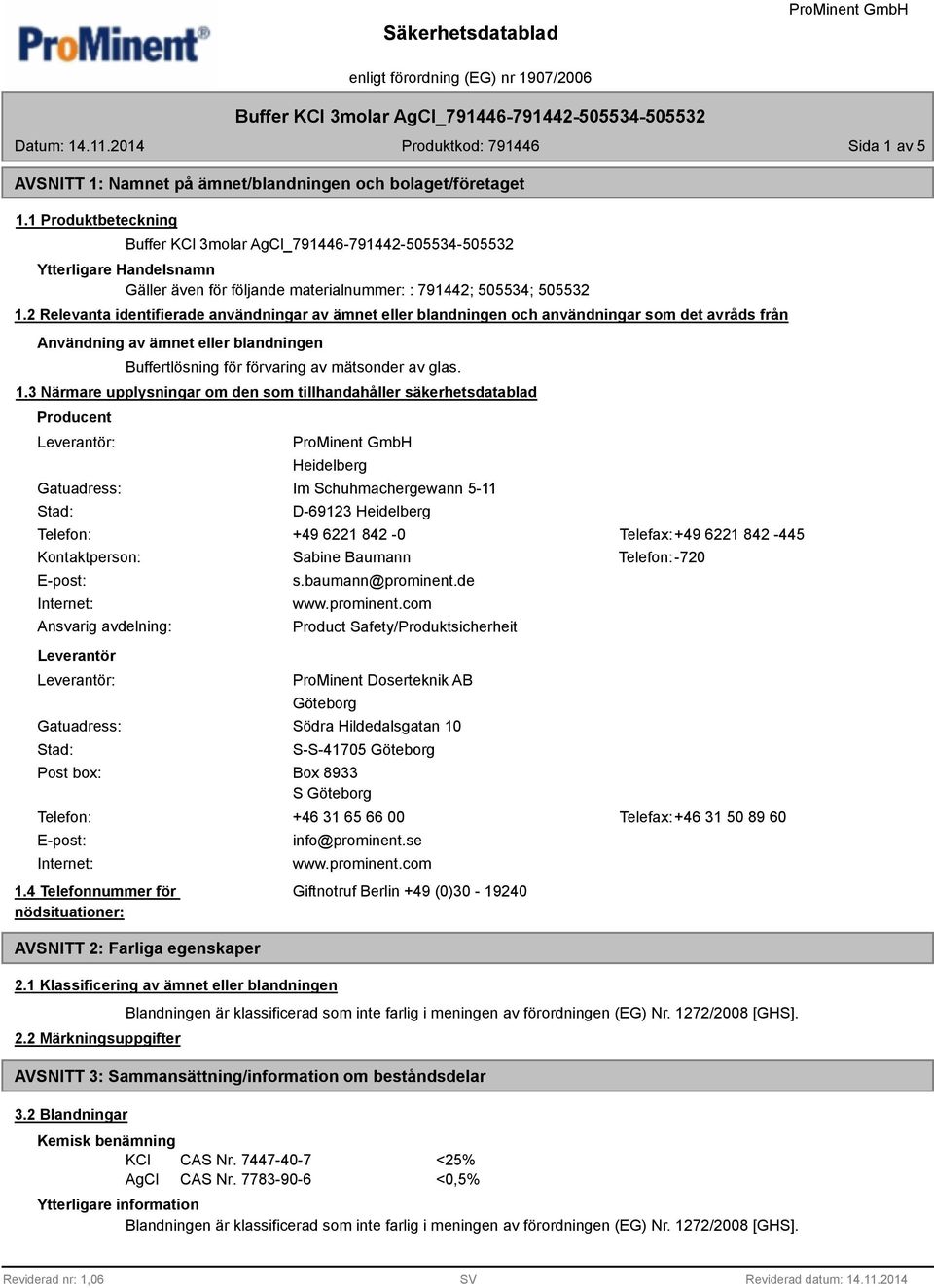 3 Närmare upplysningar om den som tillhandahåller säkerhetsdatablad Producent Leverantör: Gatuadress: Stad: Heidelberg Im Schuhmachergewann 5-11 D-69123 Heidelberg Telefon: +49 6221 842-0 Telefax:+49